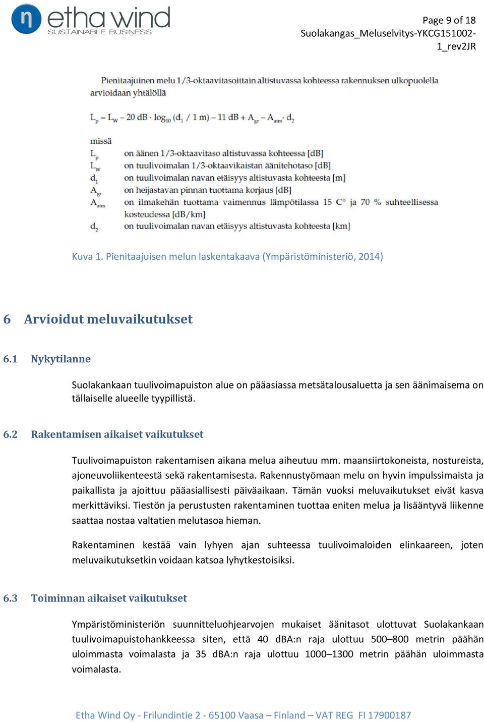 2 Rakentamisen aikaiset vaikutukset Tuulivoimapuiston rakentamisen aikana melua aiheutuu mm. maansiirtokoneista, nostureista, ajoneuvoliikenteestä sekä rakentamisesta.