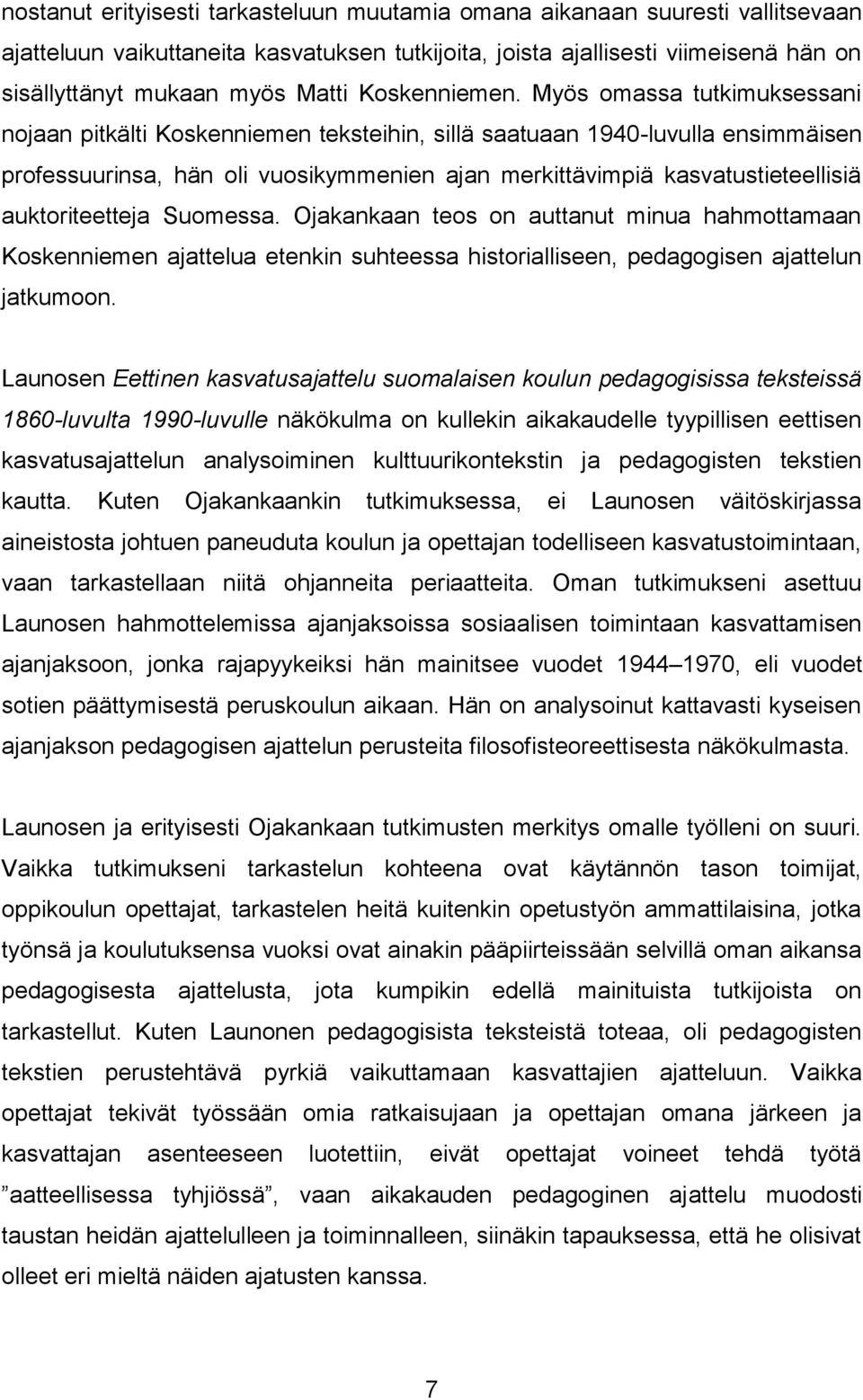 Myös omassa tutkimuksessani nojaan pitkälti Koskenniemen teksteihin, sillä saatuaan 1940-luvulla ensimmäisen professuurinsa, hän oli vuosikymmenien ajan merkittävimpiä kasvatustieteellisiä