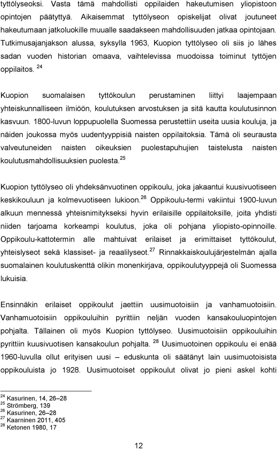 Tutkimusajanjakson alussa, syksylla 1963, Kuopion tyttölyseo oli siis jo lähes sadan vuoden historian omaava, vaihtelevissa muodoissa toiminut tyttöjen oppilaitos.