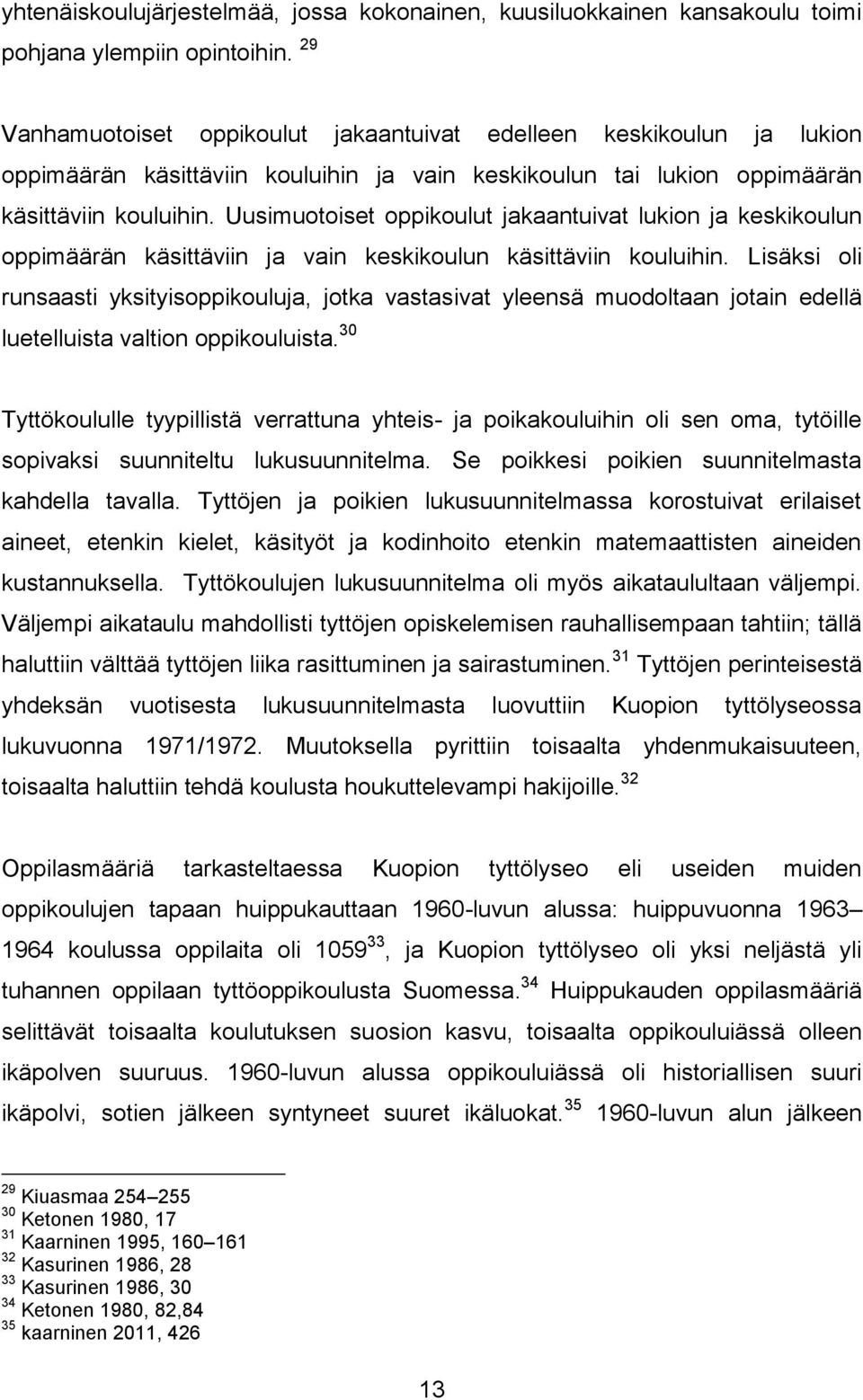 Uusimuotoiset oppikoulut jakaantuivat lukion ja keskikoulun oppimäärän käsittäviin ja vain keskikoulun käsittäviin kouluihin.