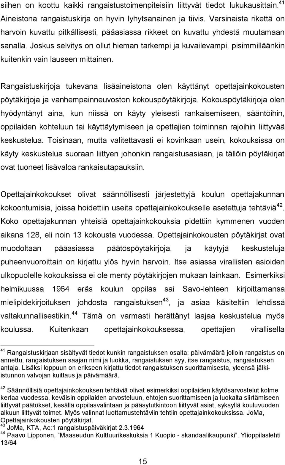 Joskus selvitys on ollut hieman tarkempi ja kuvailevampi, pisimmilläänkin kuitenkin vain lauseen mittainen.