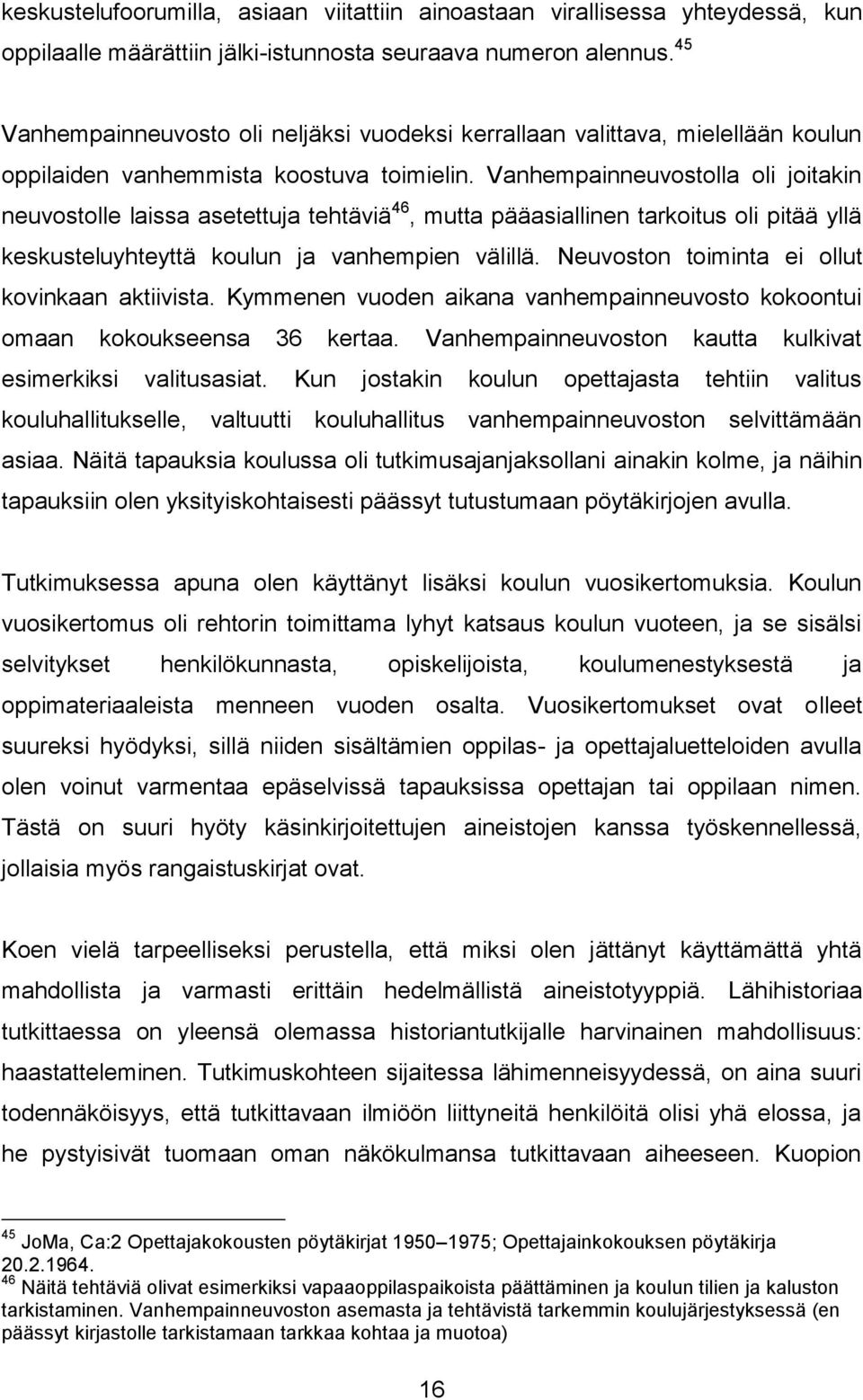 Vanhempainneuvostolla oli joitakin neuvostolle laissa asetettuja tehtäviä 46, mutta pääasiallinen tarkoitus oli pitää yllä keskusteluyhteyttä koulun ja vanhempien välillä.