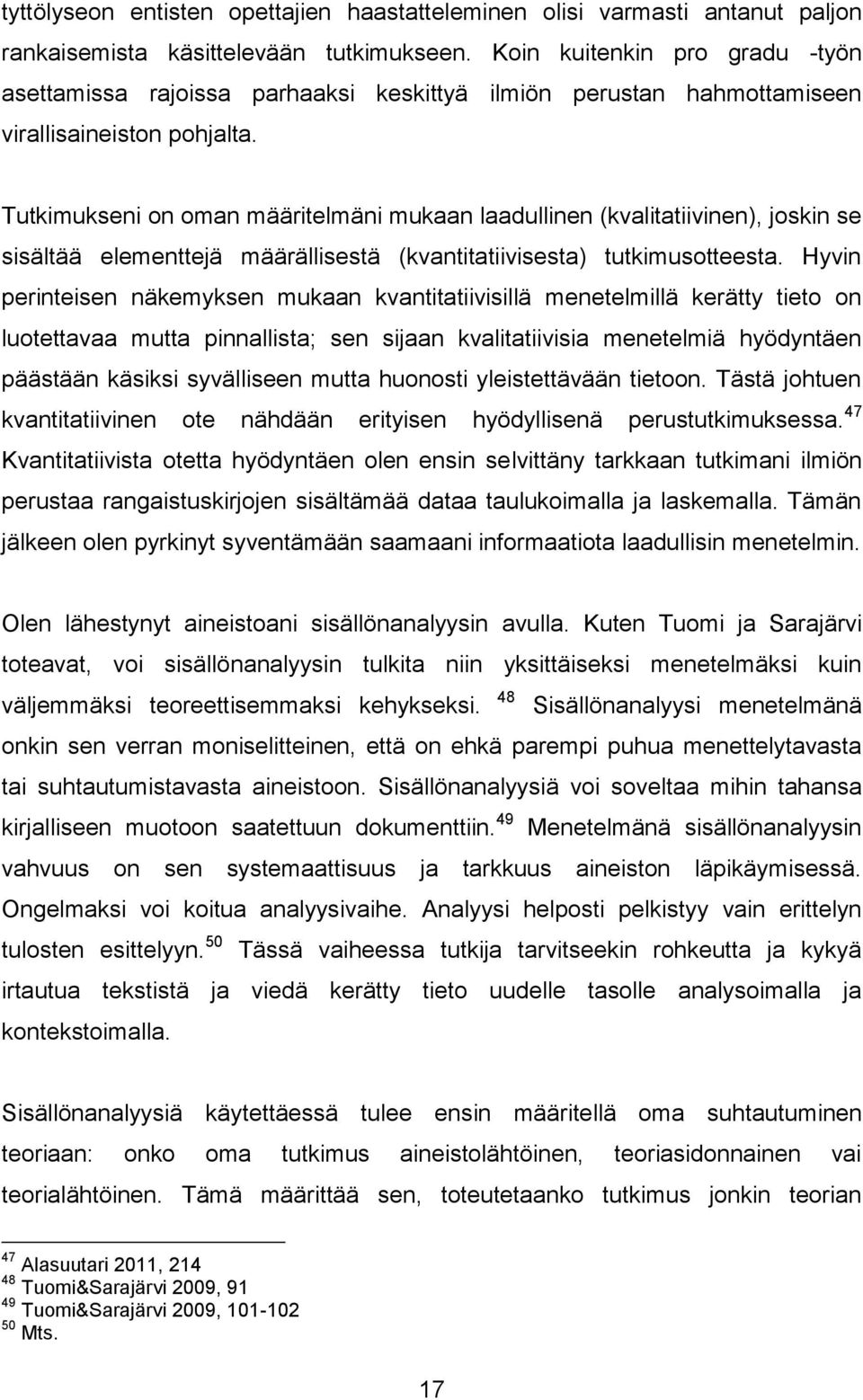 Tutkimukseni on oman määritelmäni mukaan laadullinen (kvalitatiivinen), joskin se sisältää elementtejä määrällisestä (kvantitatiivisesta) tutkimusotteesta.