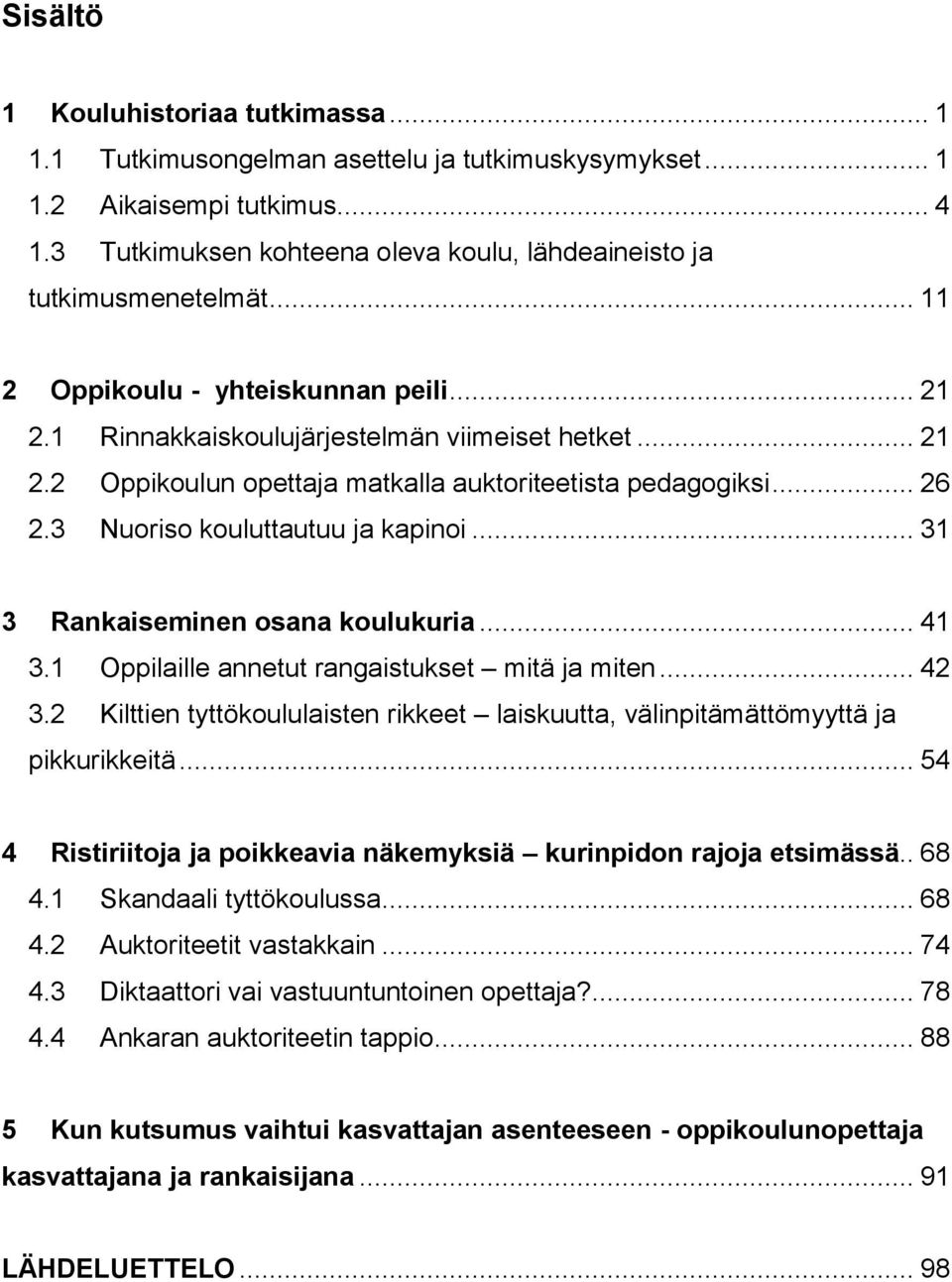 .. 26 2.3 Nuoriso kouluttautuu ja kapinoi... 31 3 Rankaiseminen osana koulukuria... 41 3.1 Oppilaille annetut rangaistukset mitä ja miten... 42 3.