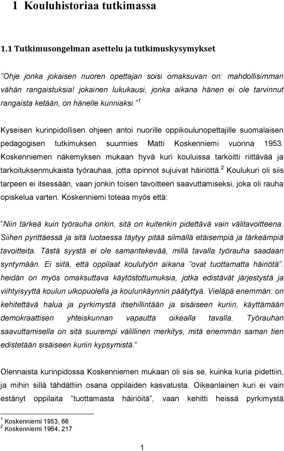 1 Kyseisen kurinpidollisen ohjeen antoi nuorille oppikoulunopettajille suomalaisen pedagogisen tutkimuksen suurmies Matti Koskenniemi vuonna 1953.
