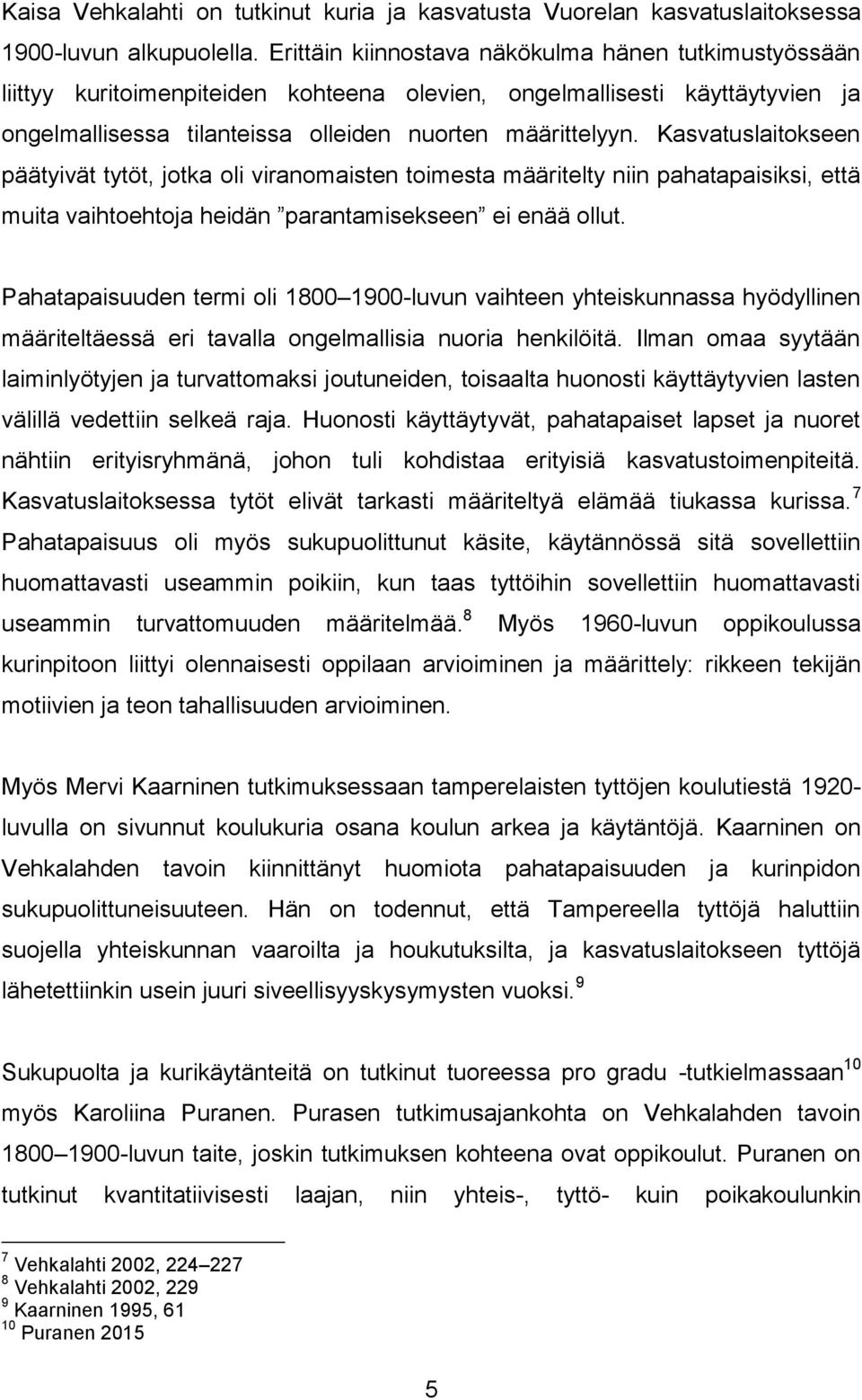 Kasvatuslaitokseen päätyivät tytöt, jotka oli viranomaisten toimesta määritelty niin pahatapaisiksi, että muita vaihtoehtoja heidän parantamisekseen ei enää ollut.