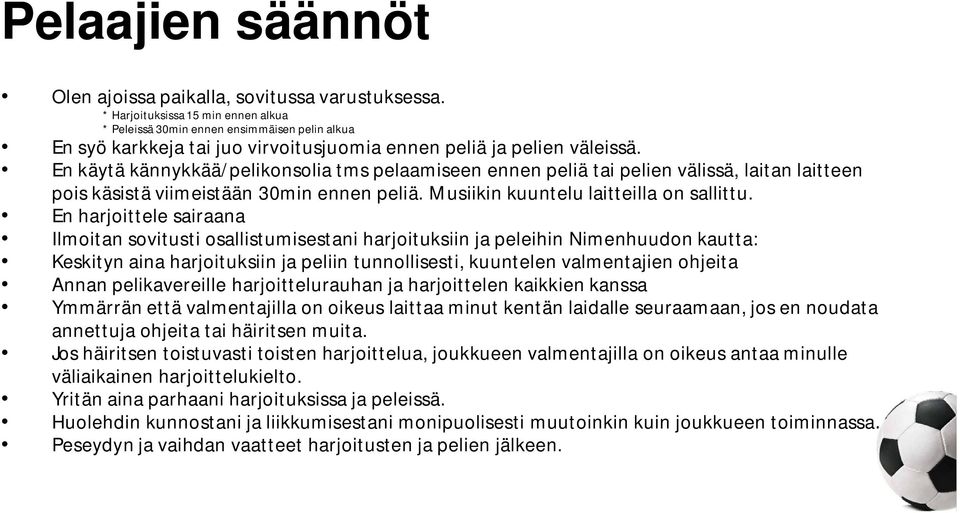 En käytä kännykkää/pelikonsolia tms pelaamiseen ennen peliä tai pelien välissä, laitan laitteen pois käsistä viimeistään 30min ennen peliä. Musiikin kuuntelu laitteilla on sallittu.