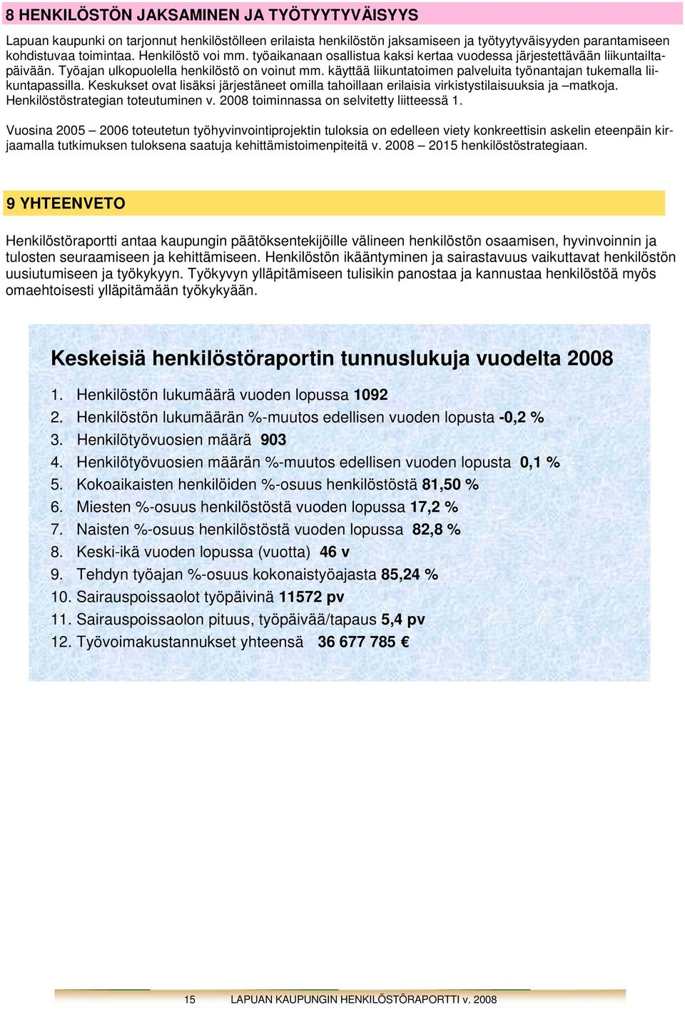 käyttää liikuntatoimen palveluita työnantajan tukemalla liikuntapassilla. Keskukset ovat lisäksi järjestäneet omilla tahoillaan erilaisia virkistystilaisuuksia ja matkoja.
