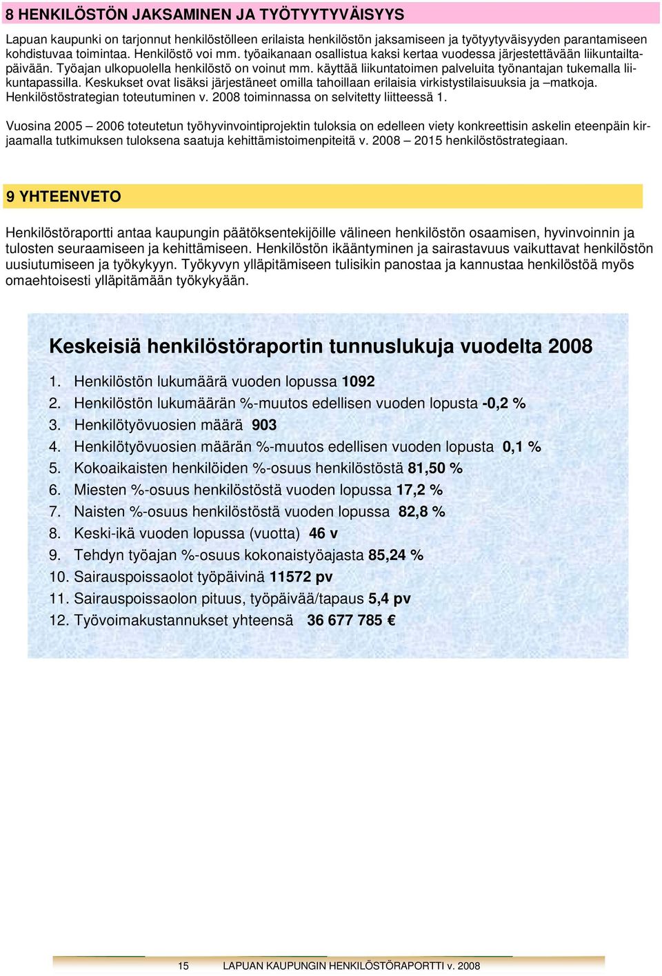 käyttää liikuntatoimen palveluita työnantajan tukemalla liikuntapassilla. Keskukset ovat lisäksi järjestäneet omilla tahoillaan erilaisia virkistystilaisuuksia ja matkoja.