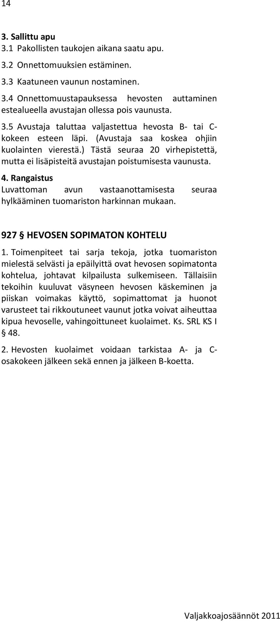 ) Tästä seuraa 20 virhepistettä, mutta ei lisäpisteitä avustajan poistumisesta vaunusta. 4. Rangaistus Luvattoman avun vastaanottamisesta seuraa hylkääminen tuomariston harkinnan mukaan.