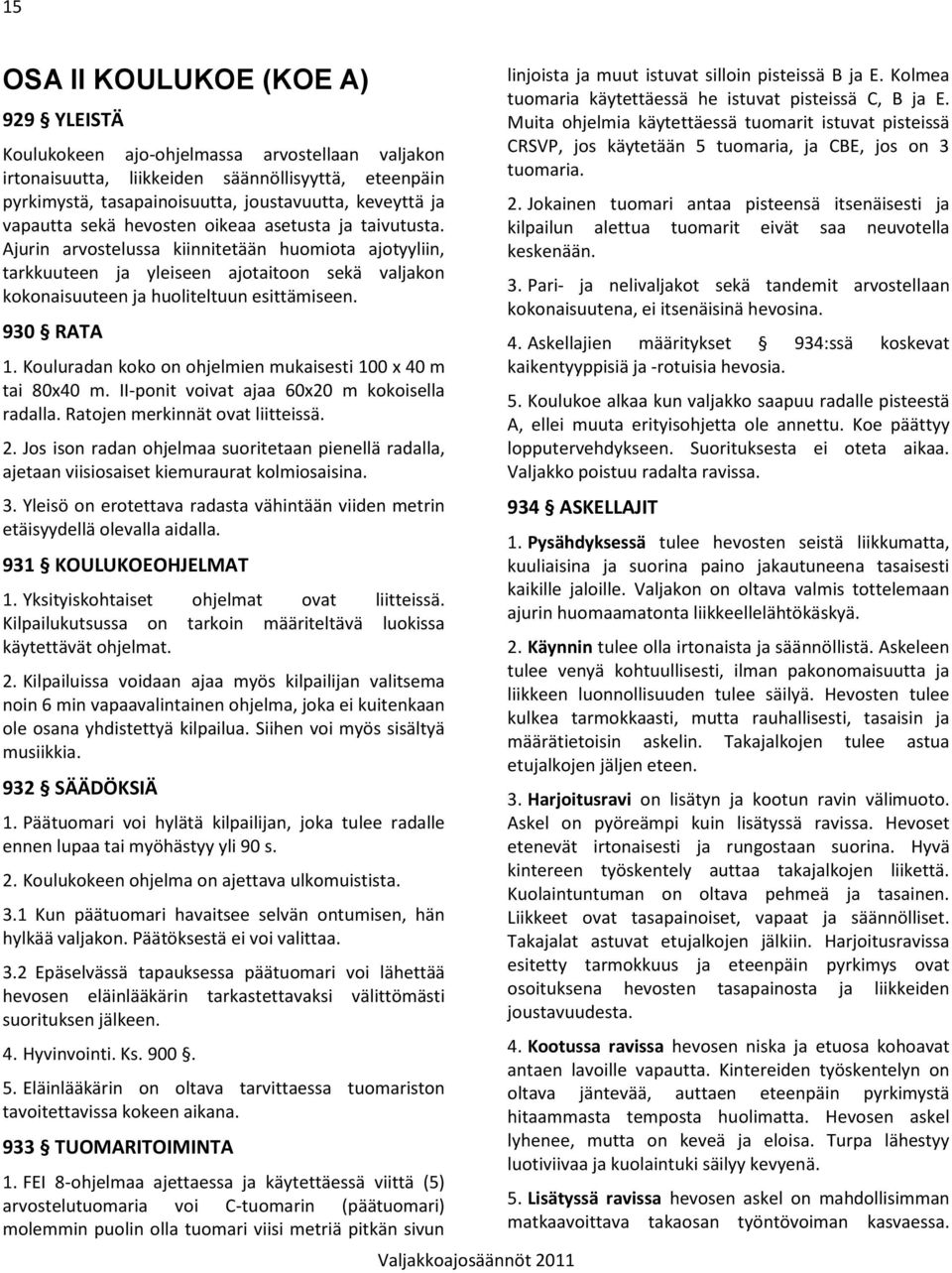 Ajurin arvostelussa kiinnitetään huomiota ajotyyliin, tarkkuuteen ja yleiseen ajotaitoon sekä valjakon kokonaisuuteen ja huoliteltuun esittämiseen. 930 RATA 1.