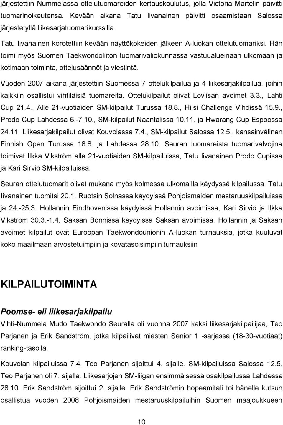 Hän toimi myös Suomen Taekwondoliiton tuomarivaliokunnassa vastuualueinaan ulkomaan ja kotimaan toiminta, ottelusäännöt ja viestintä.