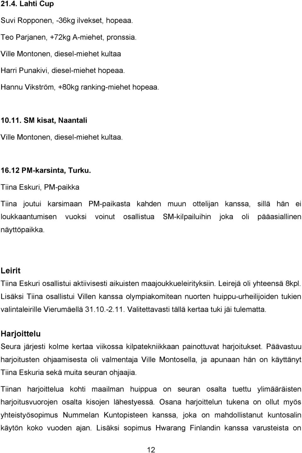 Tiina Eskuri, PM-paikka Tiina joutui karsimaan PM-paikasta kahden muun ottelijan kanssa, sillä hän ei loukkaantumisen vuoksi voinut osallistua SM-kilpailuihin joka oli pääasiallinen näyttöpaikka.