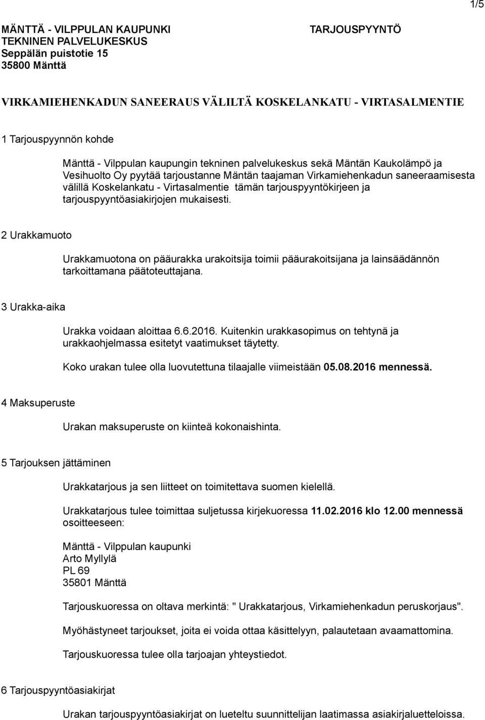 tarjouspyyntökirjeen ja tarjouspyyntöasiakirjojen mukaisesti. 2 Urakkamuoto Urakkamuotona on pääurakka urakoitsija toimii pääurakoitsijana ja lainsäädännön tarkoittamana päätoteuttajana.