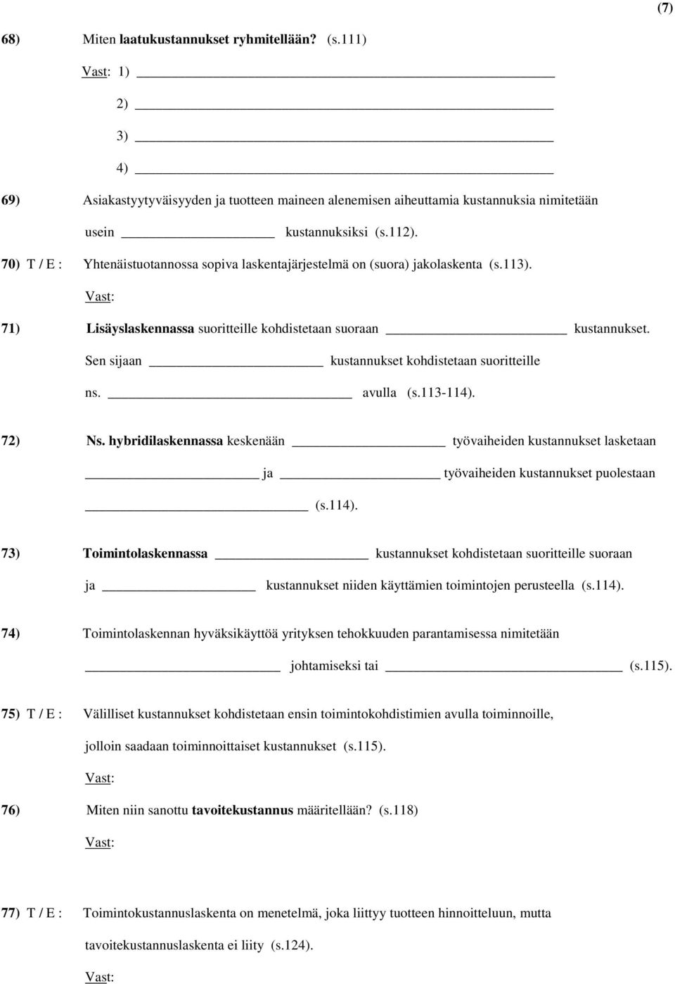 Sen sijaan kustannukset kohdistetaan suoritteille ns. avulla (s.113-114).