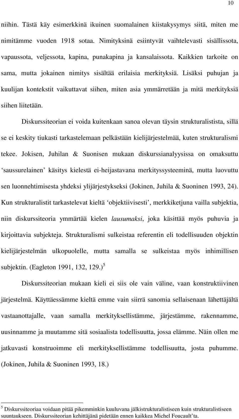 Lisäksi puhujan ja kuulijan kontekstit vaikuttavat siihen, miten asia ymmärretään ja mitä merkityksiä siihen liitetään.