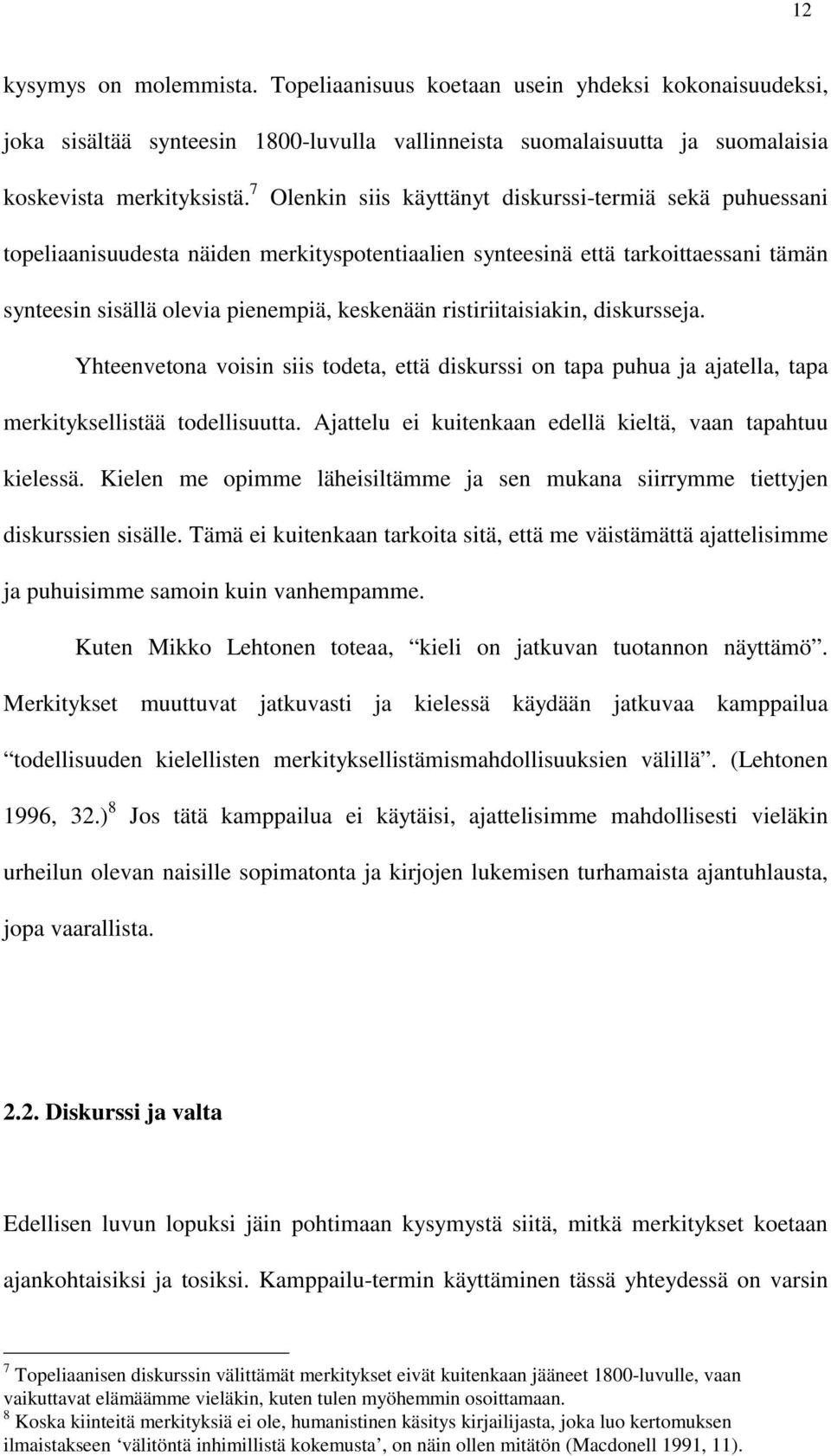 ristiriitaisiakin, diskursseja. Yhteenvetona voisin siis todeta, että diskurssi on tapa puhua ja ajatella, tapa merkityksellistää todellisuutta.