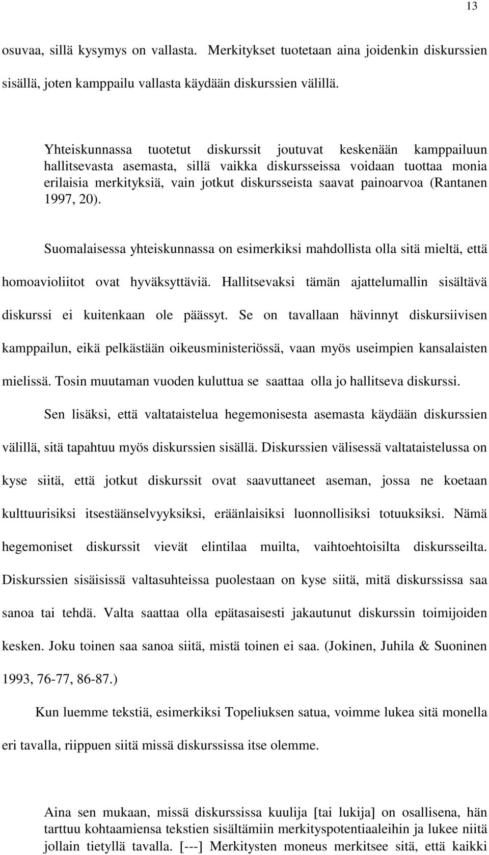 painoarvoa (Rantanen 1997, 20). Suomalaisessa yhteiskunnassa on esimerkiksi mahdollista olla sitä mieltä, että homoavioliitot ovat hyväksyttäviä.