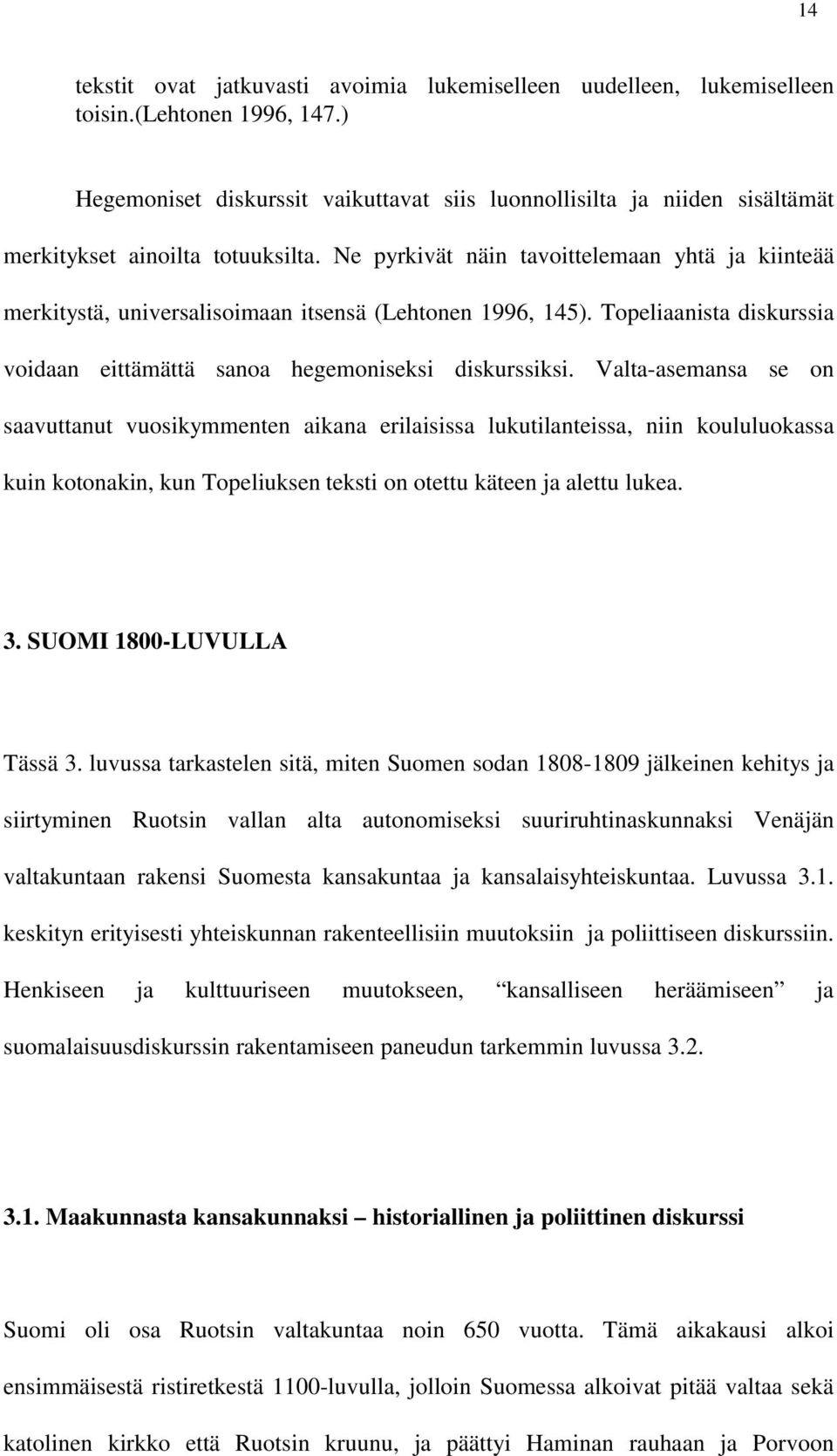 Ne pyrkivät näin tavoittelemaan yhtä ja kiinteää merkitystä, universalisoimaan itsensä (Lehtonen 1996, 145). Topeliaanista diskurssia voidaan eittämättä sanoa hegemoniseksi diskurssiksi.