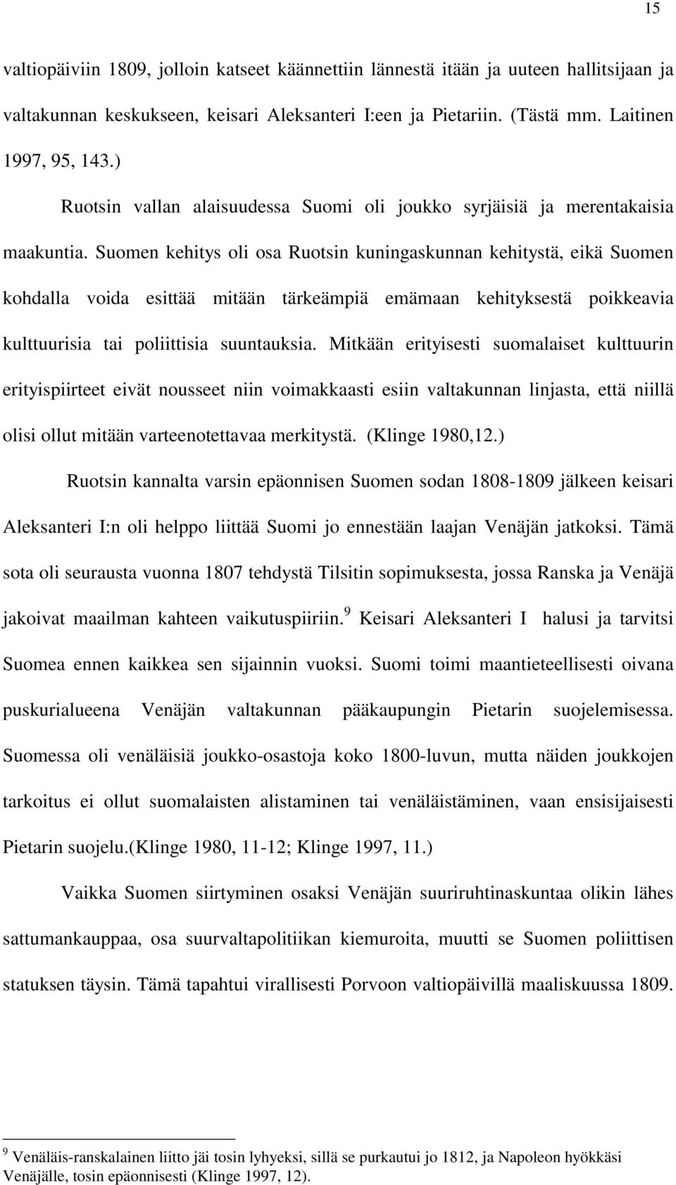 Suomen kehitys oli osa Ruotsin kuningaskunnan kehitystä, eikä Suomen kohdalla voida esittää mitään tärkeämpiä emämaan kehityksestä poikkeavia kulttuurisia tai poliittisia suuntauksia.