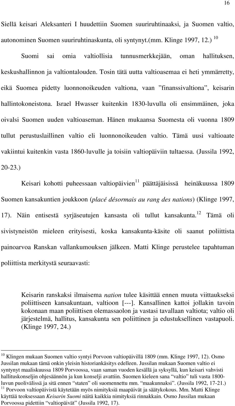 Tosin tätä uutta valtioasemaa ei heti ymmärretty, eikä Suomea pidetty luonnonoikeuden valtiona, vaan finanssivaltiona, keisarin hallintokoneistona.