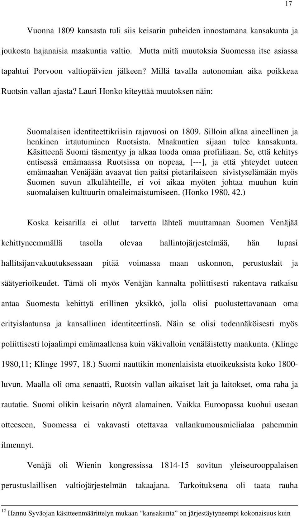 Silloin alkaa aineellinen ja henkinen irtautuminen Ruotsista. Maakuntien sijaan tulee kansakunta. Käsitteenä Suomi täsmentyy ja alkaa luoda omaa profiiliaan.