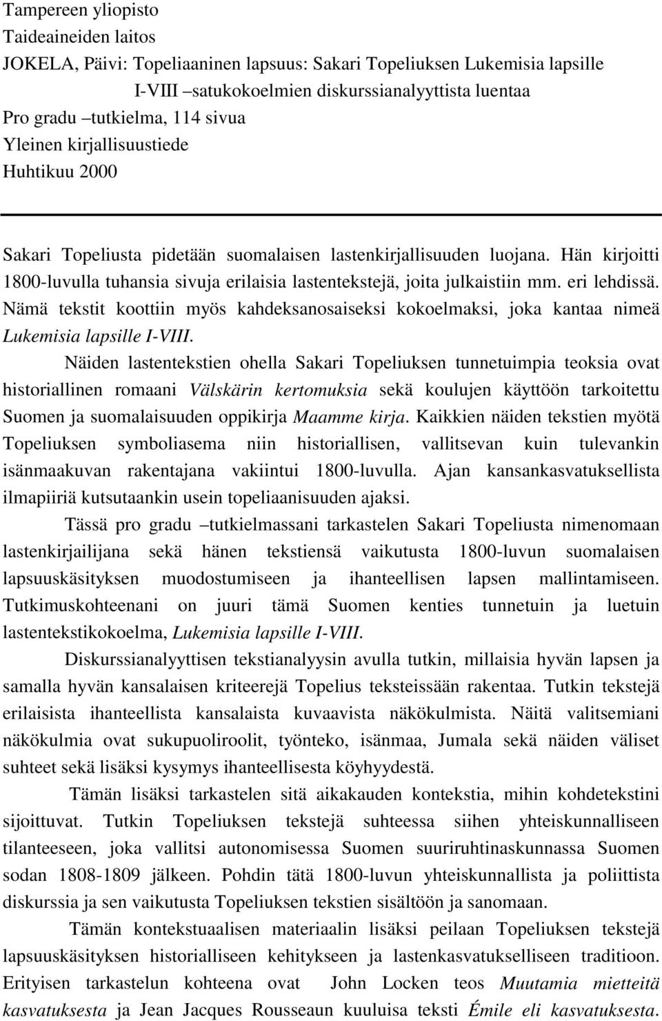 eri lehdissä. Nämä tekstit koottiin myös kahdeksanosaiseksi kokoelmaksi, joka kantaa nimeä Lukemisia lapsille I-VIII.