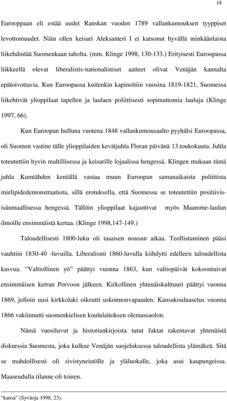 Kun Euroopassa kuitenkin kapinoitiin vuosina 1819-1821, Suomessa liikehtivät ylioppilaat tapellen ja laulaen poliittisesti sopimattomia lauluja (Klinge 1997, 66).
