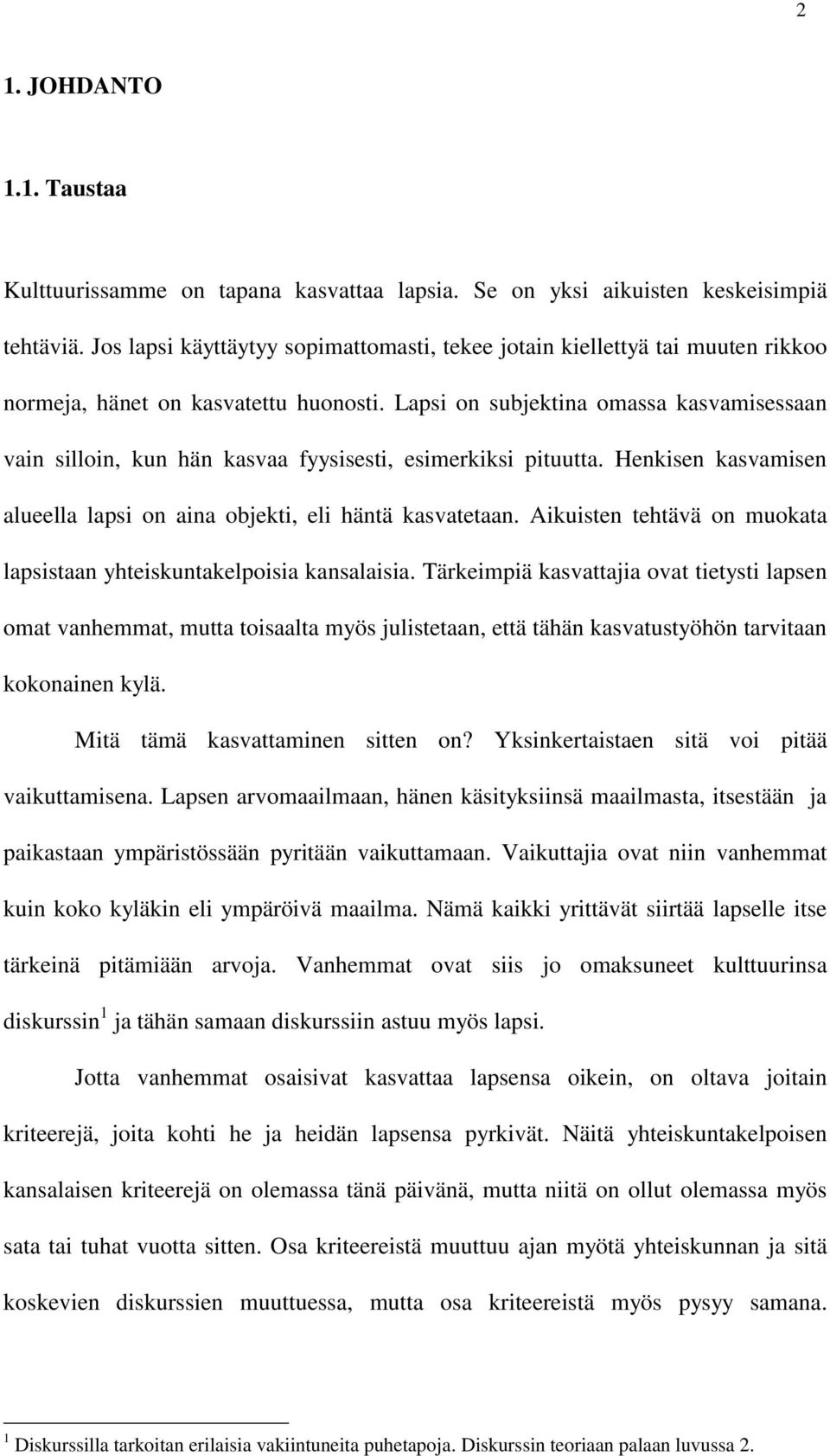Lapsi on subjektina omassa kasvamisessaan vain silloin, kun hän kasvaa fyysisesti, esimerkiksi pituutta. Henkisen kasvamisen alueella lapsi on aina objekti, eli häntä kasvatetaan.