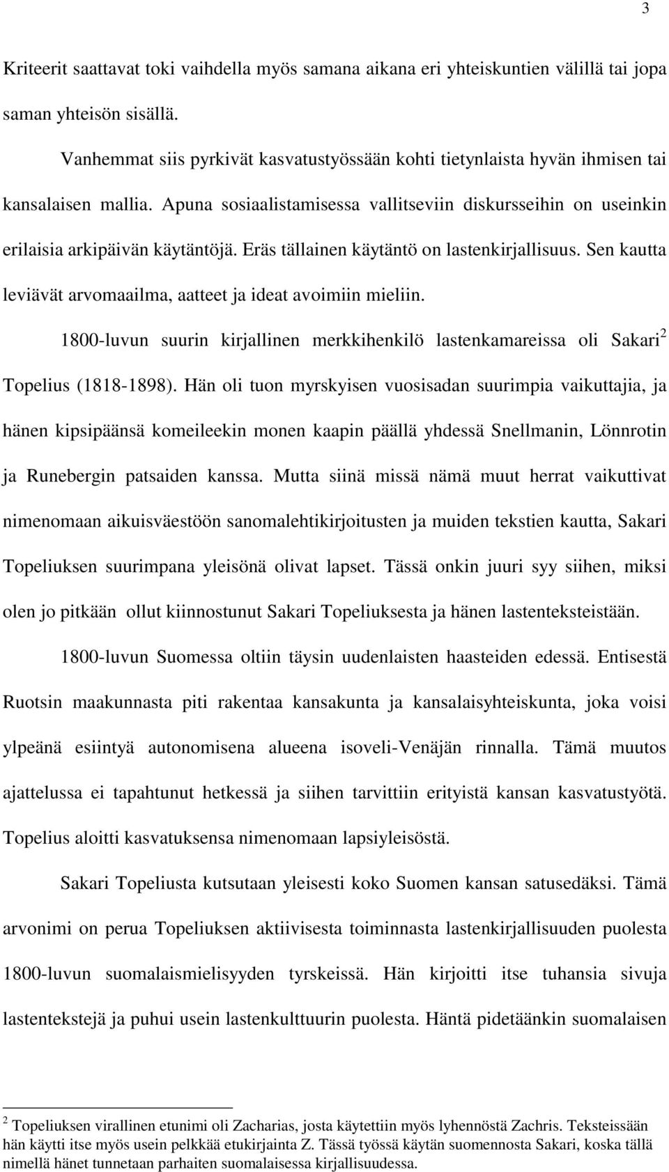 Eräs tällainen käytäntö on lastenkirjallisuus. Sen kautta leviävät arvomaailma, aatteet ja ideat avoimiin mieliin.
