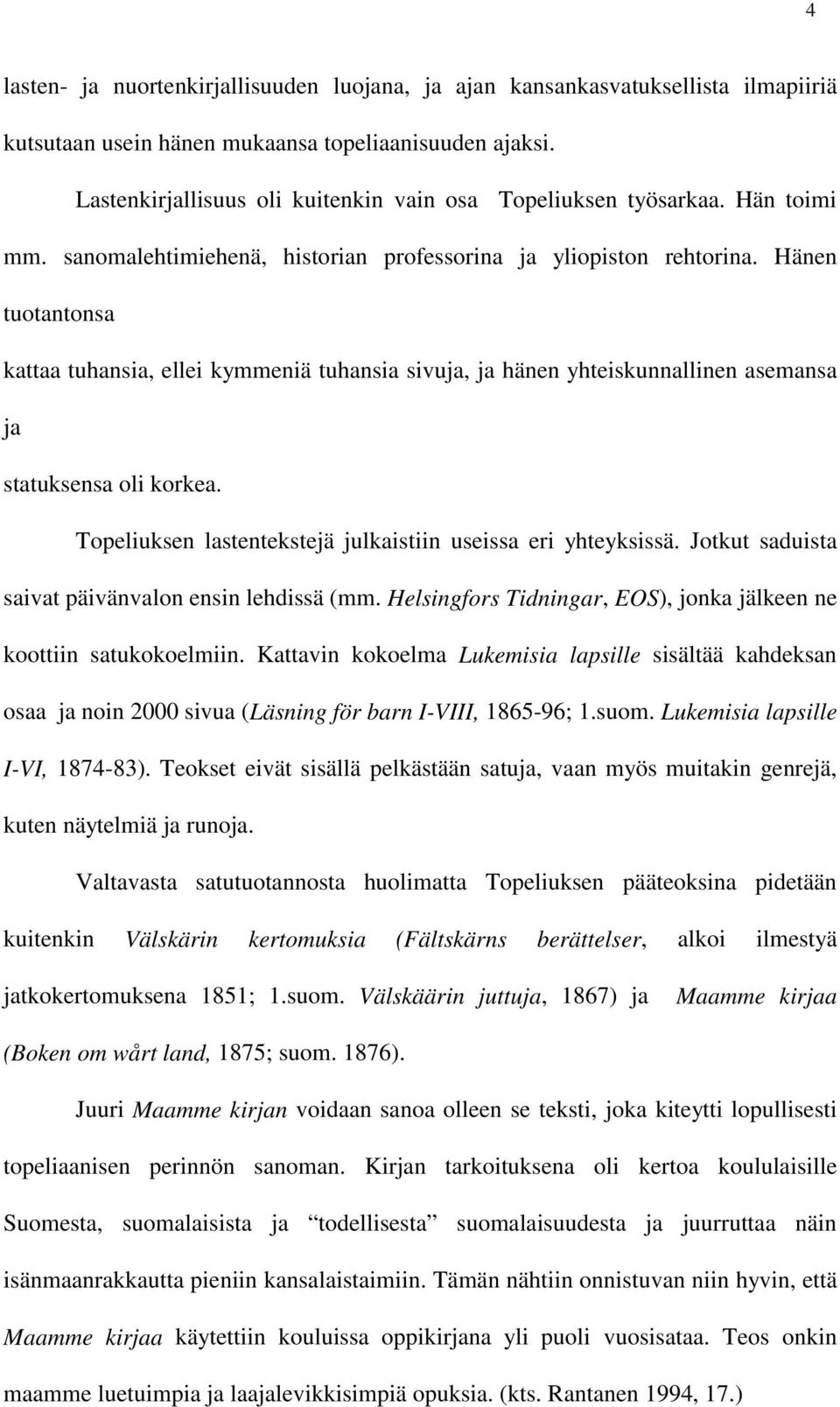Hänen tuotantonsa kattaa tuhansia, ellei kymmeniä tuhansia sivuja, ja hänen yhteiskunnallinen asemansa ja statuksensa oli korkea. Topeliuksen lastentekstejä julkaistiin useissa eri yhteyksissä.