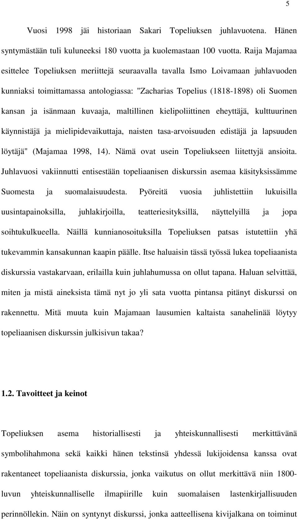 kuvaaja, maltillinen kielipoliittinen eheyttäjä, kulttuurinen käynnistäjä ja mielipidevaikuttaja, naisten tasa-arvoisuuden edistäjä ja lapsuuden löytäjä" (Majamaa 1998, 14).
