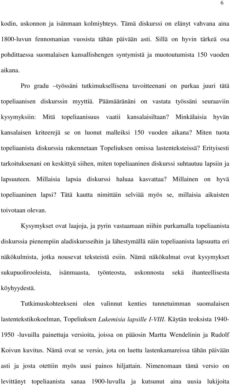 Pro gradu työssäni tutkimuksellisena tavoitteenani on purkaa juuri tätä topeliaanisen diskurssin myyttiä.