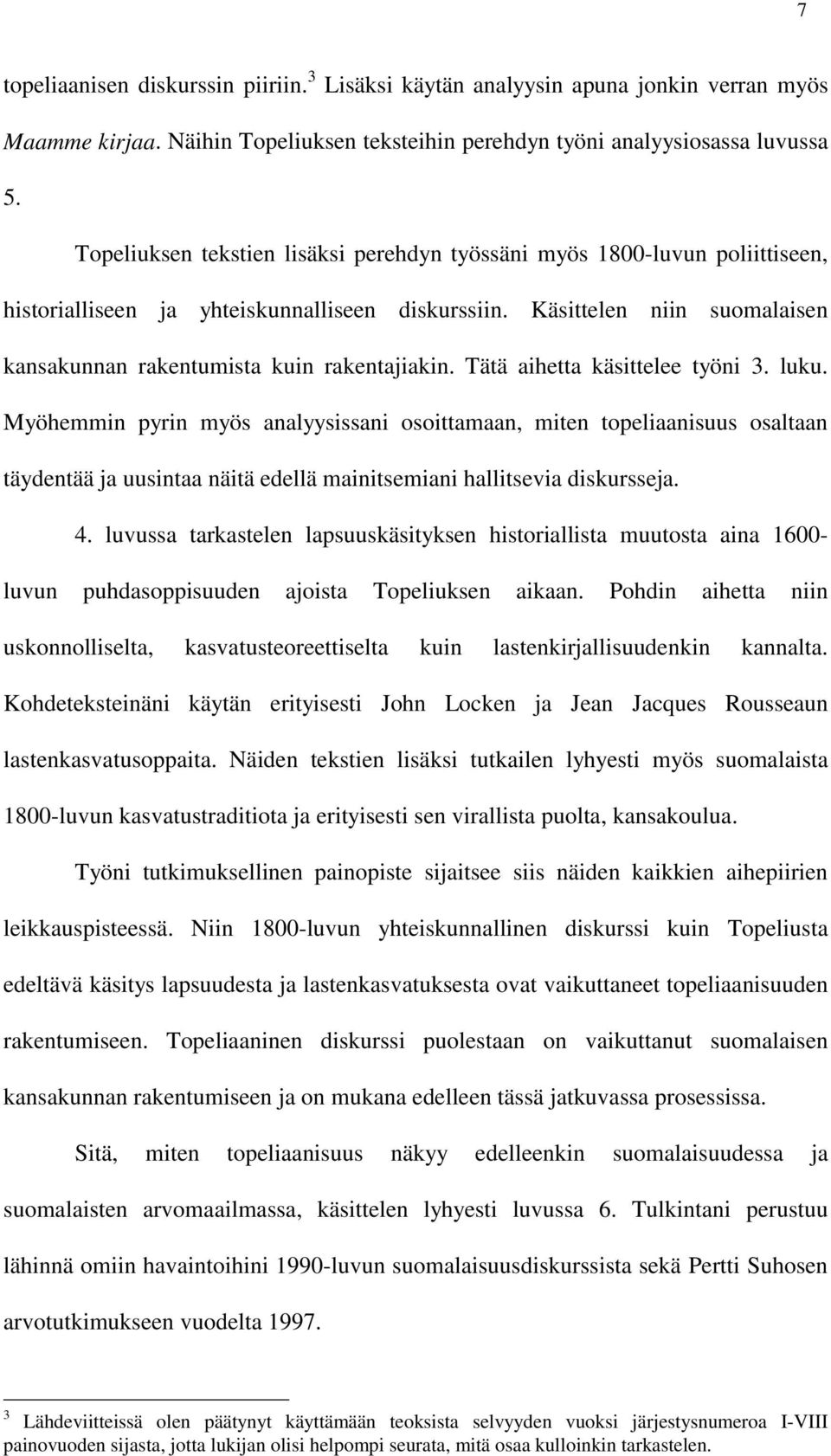 Tätä aihetta käsittelee työni 3. luku. Myöhemmin pyrin myös analyysissani osoittamaan, miten topeliaanisuus osaltaan täydentää ja uusintaa näitä edellä mainitsemiani hallitsevia diskursseja. 4.