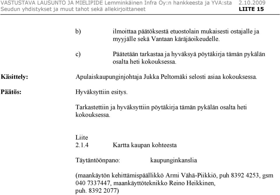 Käsittely: Päätös: Apulaiskaupunginjohtaja Jukka Peltomäki selosti asiaa kokouksessa. Hyväksyttiin esitys.