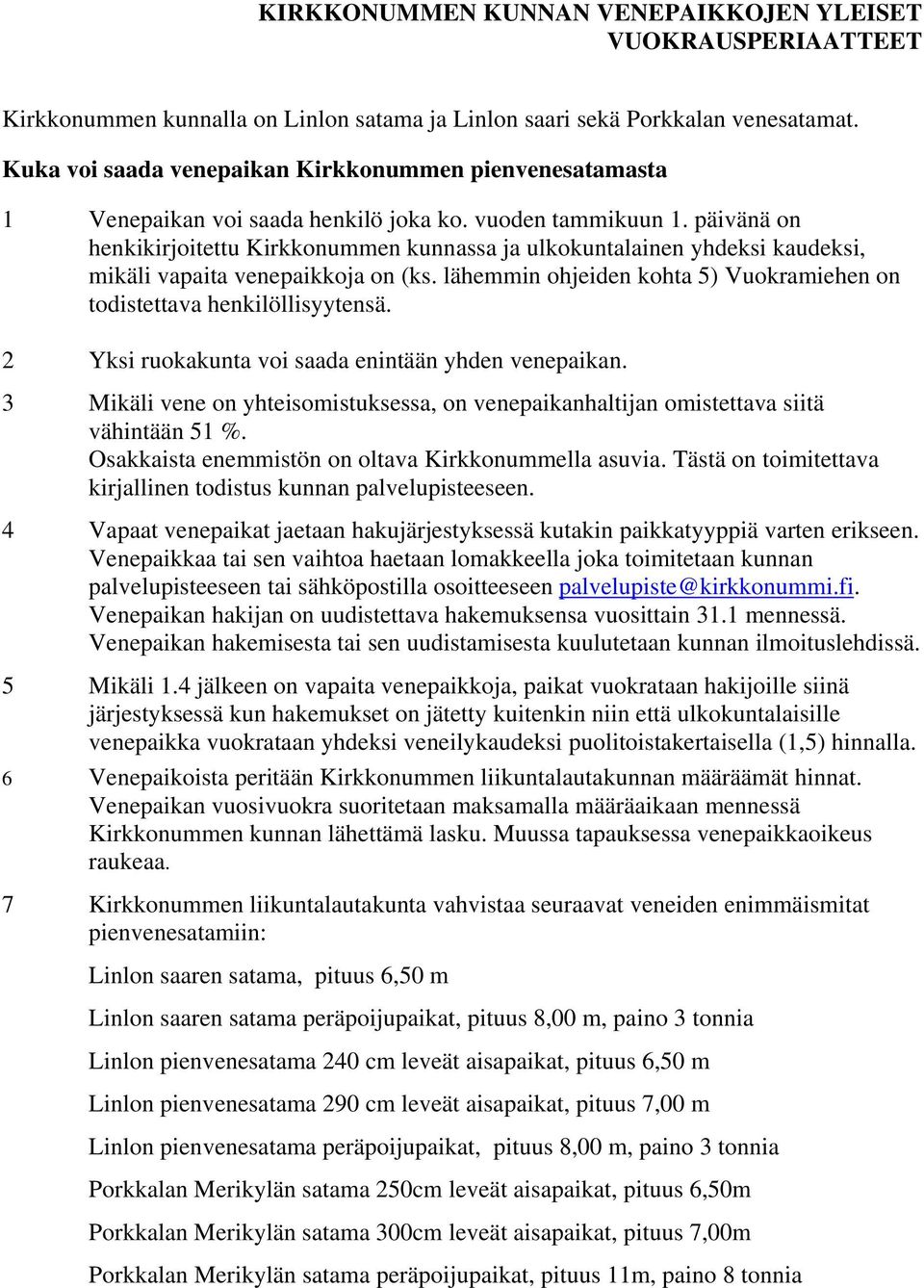 päivänä on henkikirjoitettu Kirkkonummen kunnassa ja ulkokuntalainen yhdeksi kaudeksi, mikäli vapaita venepaikkoja on (ks. lähemmin ohjeiden kohta 5) Vuokramiehen on todistettava henkilöllisyytensä.