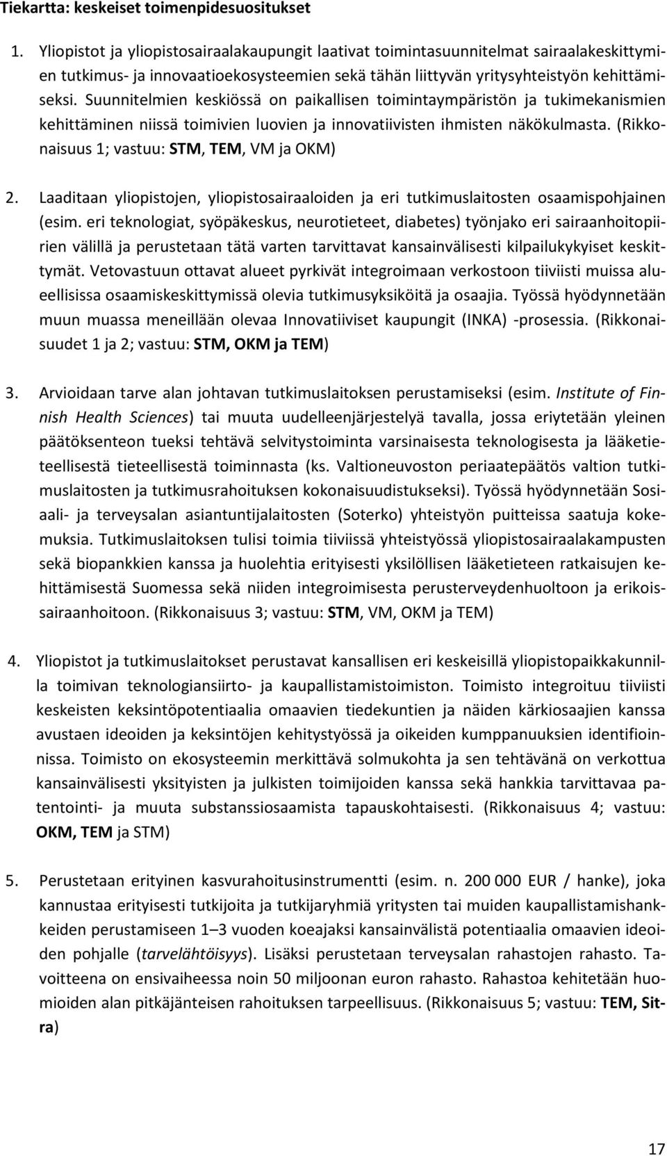 Suunnitelmien keskiössä on paikallisen toimintaympäristön ja tukimekanismien kehittäminen niissä toimivien luovien ja innovatiivisten ihmisten näkökulmasta.