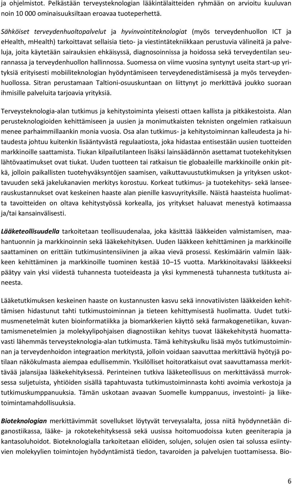 joita käytetään sairauksien ehkäisyssä, diagnosoinnissa ja hoidossa sekä terveydentilan seurannassa ja terveydenhuollon hallinnossa.