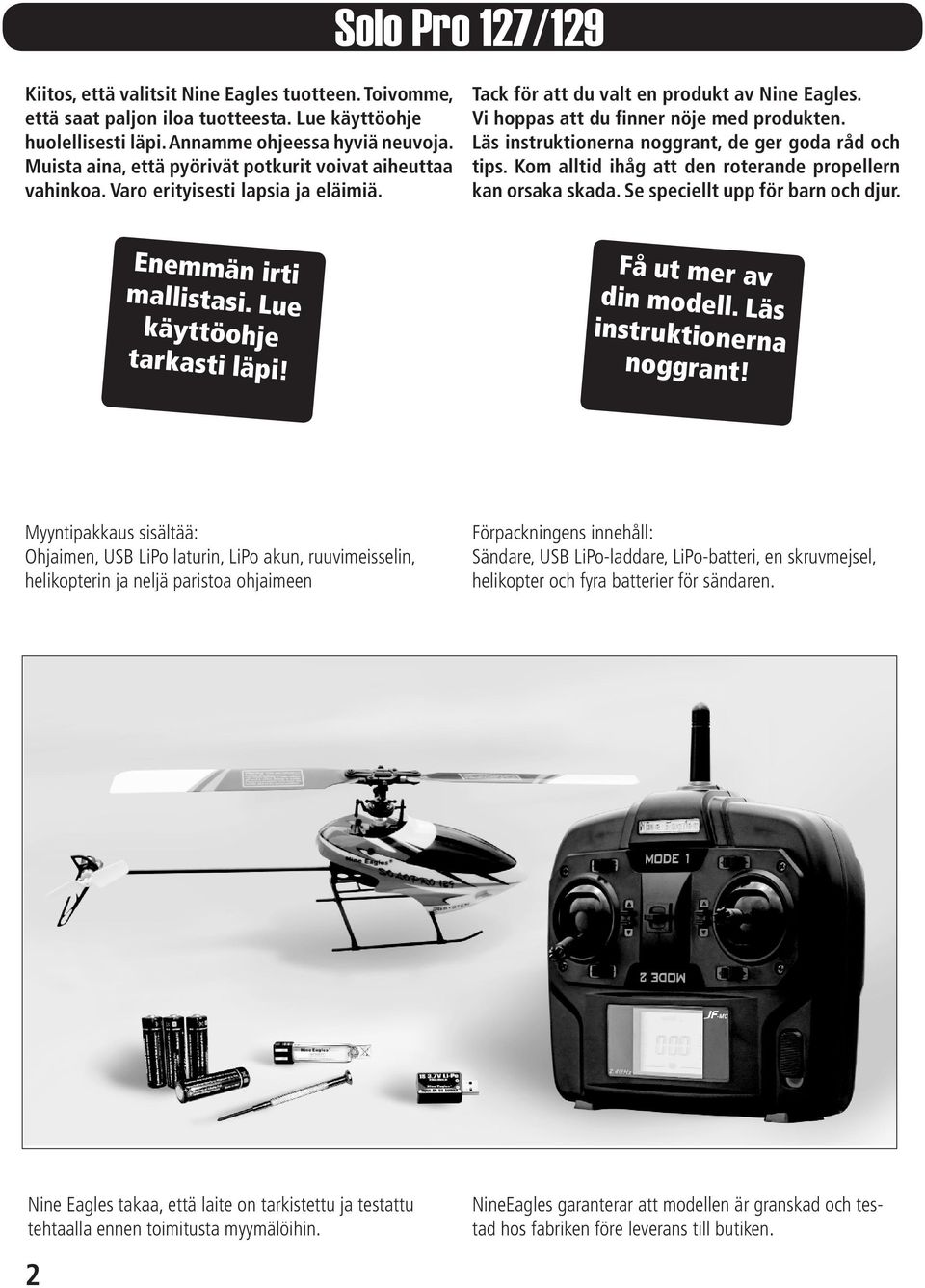 Läs instruktionerna noggrant, de ger goda råd och tips. Kom alltid ihåg att den roterande propellern kan orsaka skada. Se speciellt upp för barn och djur. Enemmän irti mallistasi.