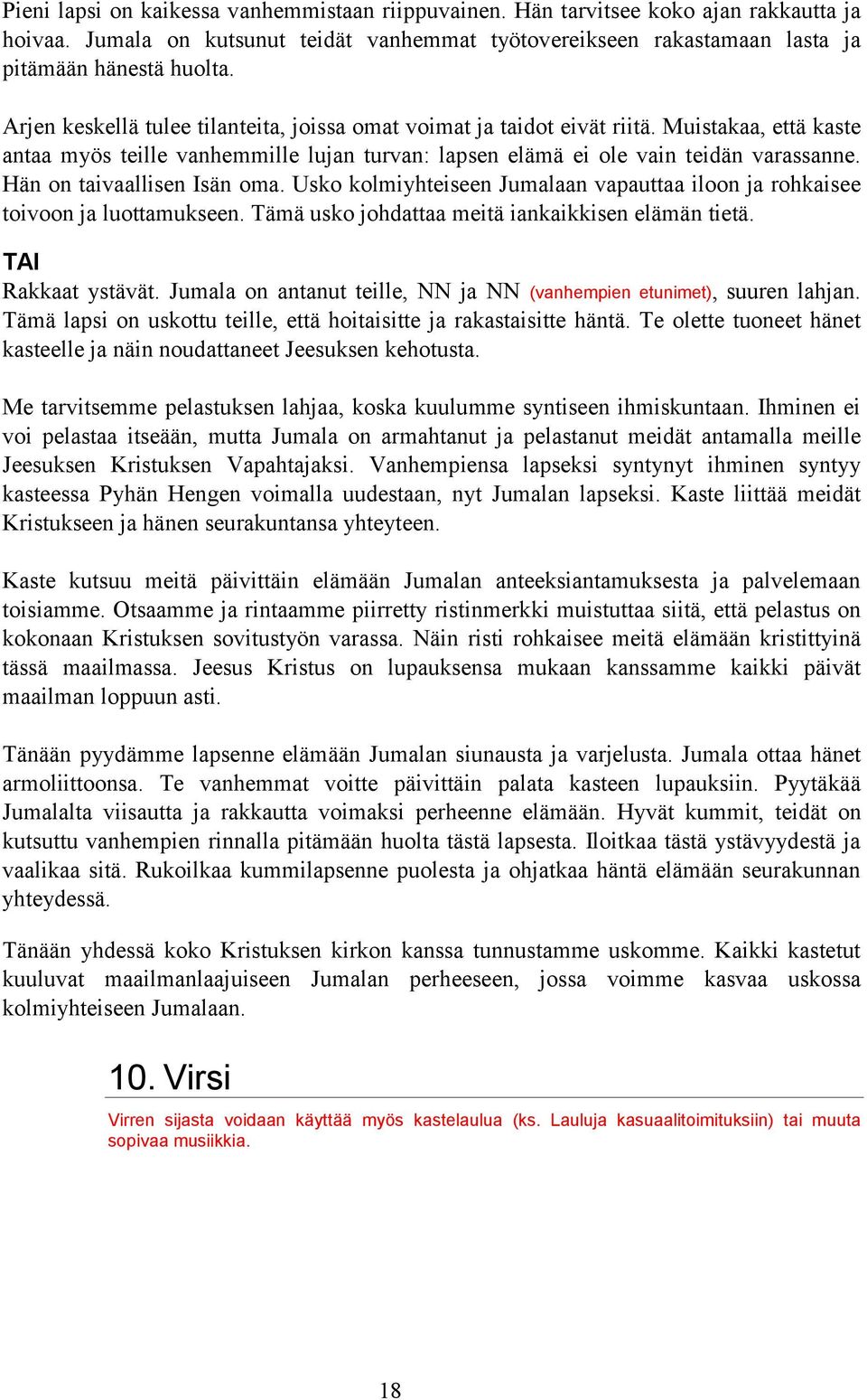 Hän on taivaallisen Isän oma. Usko kolmiyhteiseen Jumalaan vapauttaa iloon ja rohkaisee toivoon ja luottamukseen. Tämä usko johdattaa meitä iankaikkisen elämän tietä. Rakkaat ystävät.