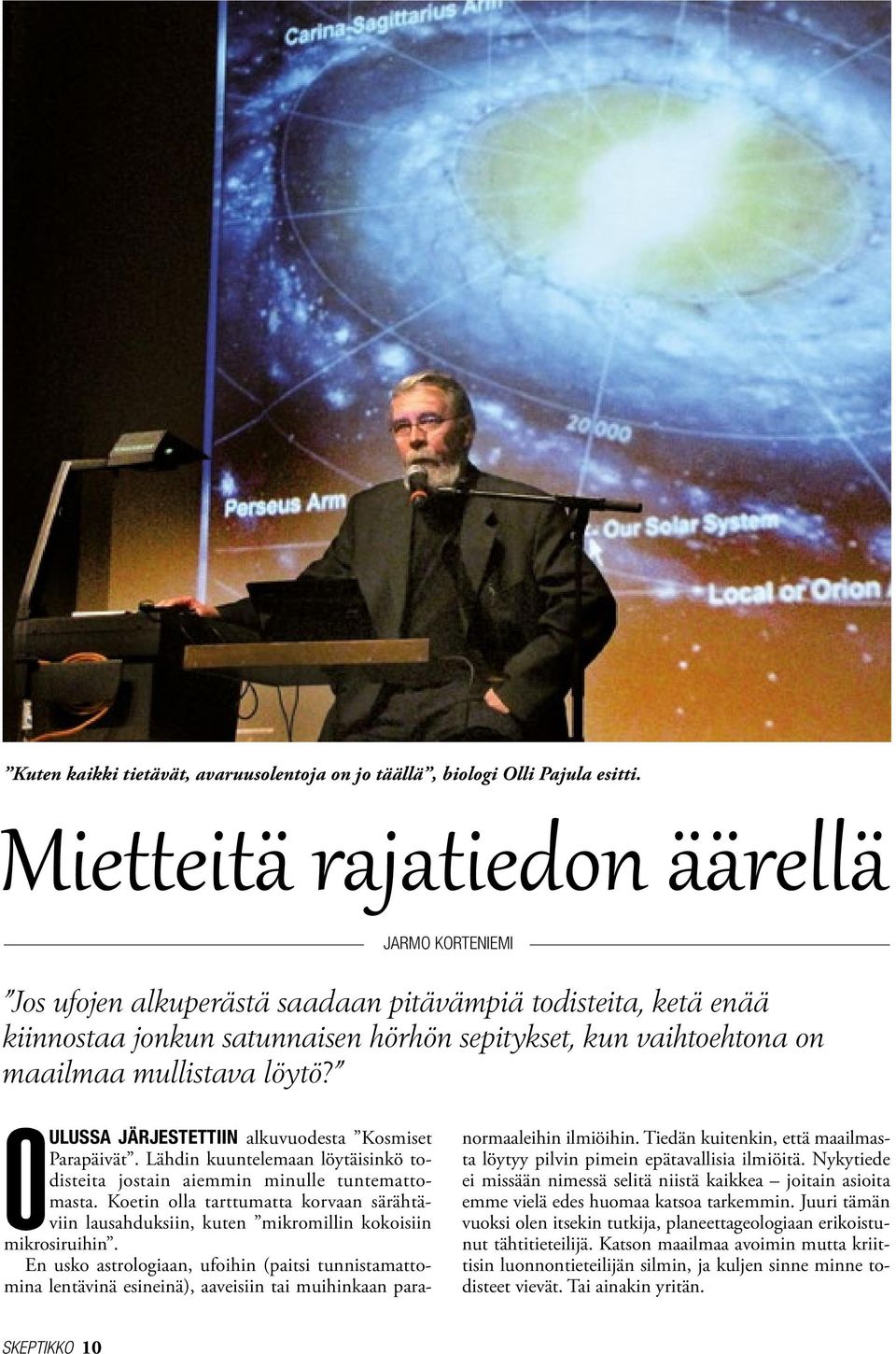 löytö? Oulussa järjestettiin alkuvuodesta Kosmiset Parapäivät. Lähdin kuuntelemaan löytäisinkö todisteita jostain aiemmin minulle tuntemattomasta.