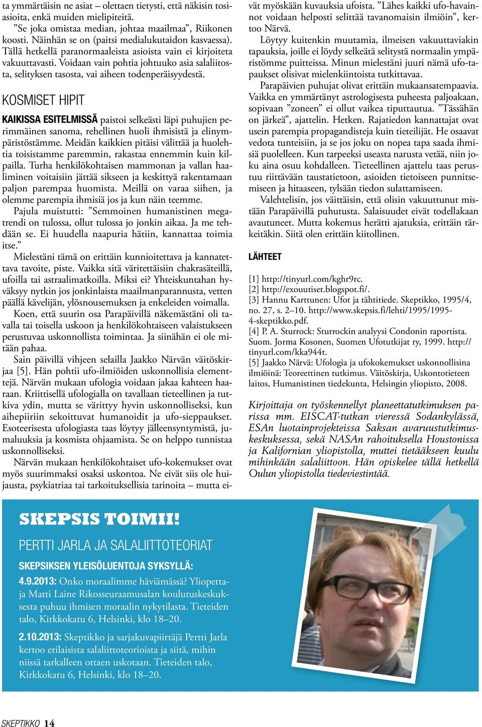Voidaan vain pohtia johtuuko asia salaliitosta, selityksen tasosta, vai aiheen todenperäisyydestä.