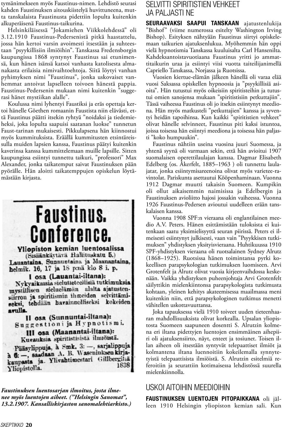 Tanskassa Fredensborgin kaupungissa 1868 syntynyt Faustinus sai etunimensä, kun hänen isänsä katsoi vanhasta katolisesta almanakasta erilaisia nimivaihtoehtoja.