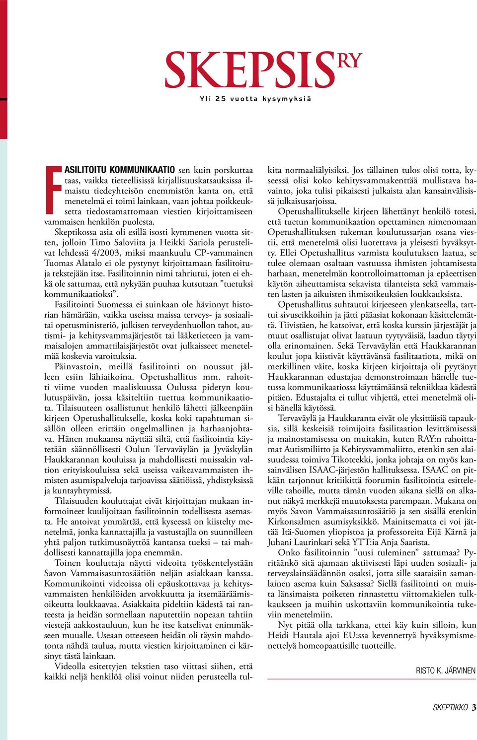 Skeptikossa asia oli esillä isosti kymmenen vuotta sitten, jolloin Timo Saloviita ja Heikki Sariola perustelivat lehdessä 4/2003, miksi maankuulu CP-vammainen Tuomas Alatalo ei ole pystynyt