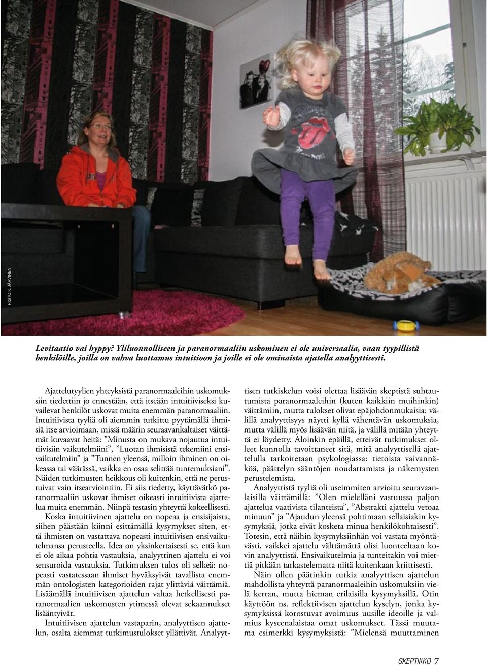 Ajattelutyylien yhteyksistä paranormaaleihin uskomuksiin tiedettiin jo ennestään, että itseään intuitiiviseksi kuvailevat henkilöt uskovat muita enemmän paranormaaliin.