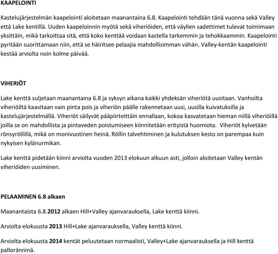 Kaapelointi pyritään suorittamaan niin, että se häiritsee pelaajia mahdollisimman vähän. Valley kentän kaapelointi kestää arviolta noin kolme päivää. VIHERIÖT Lake kenttä suljetaan maanantaina 6.