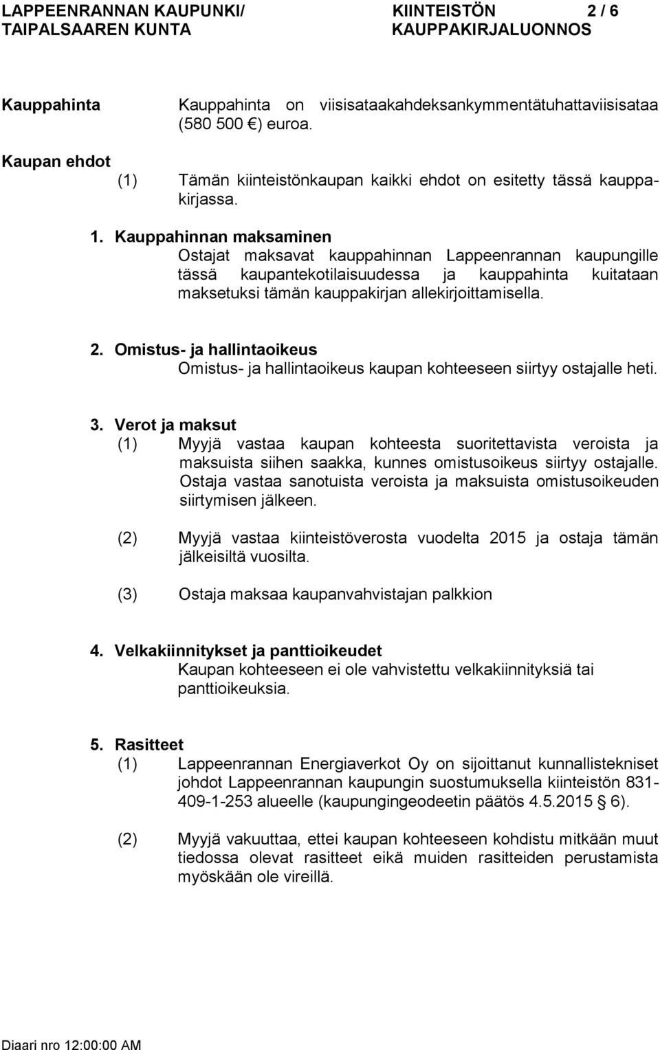 Kauppahinnan maksaminen Ostajat maksavat kauppahinnan Lappeenrannan kaupungille tässä kaupantekotilaisuudessa ja kauppahinta kuitataan maksetuksi tämän kauppakirjan allekirjoittamisella. 2.