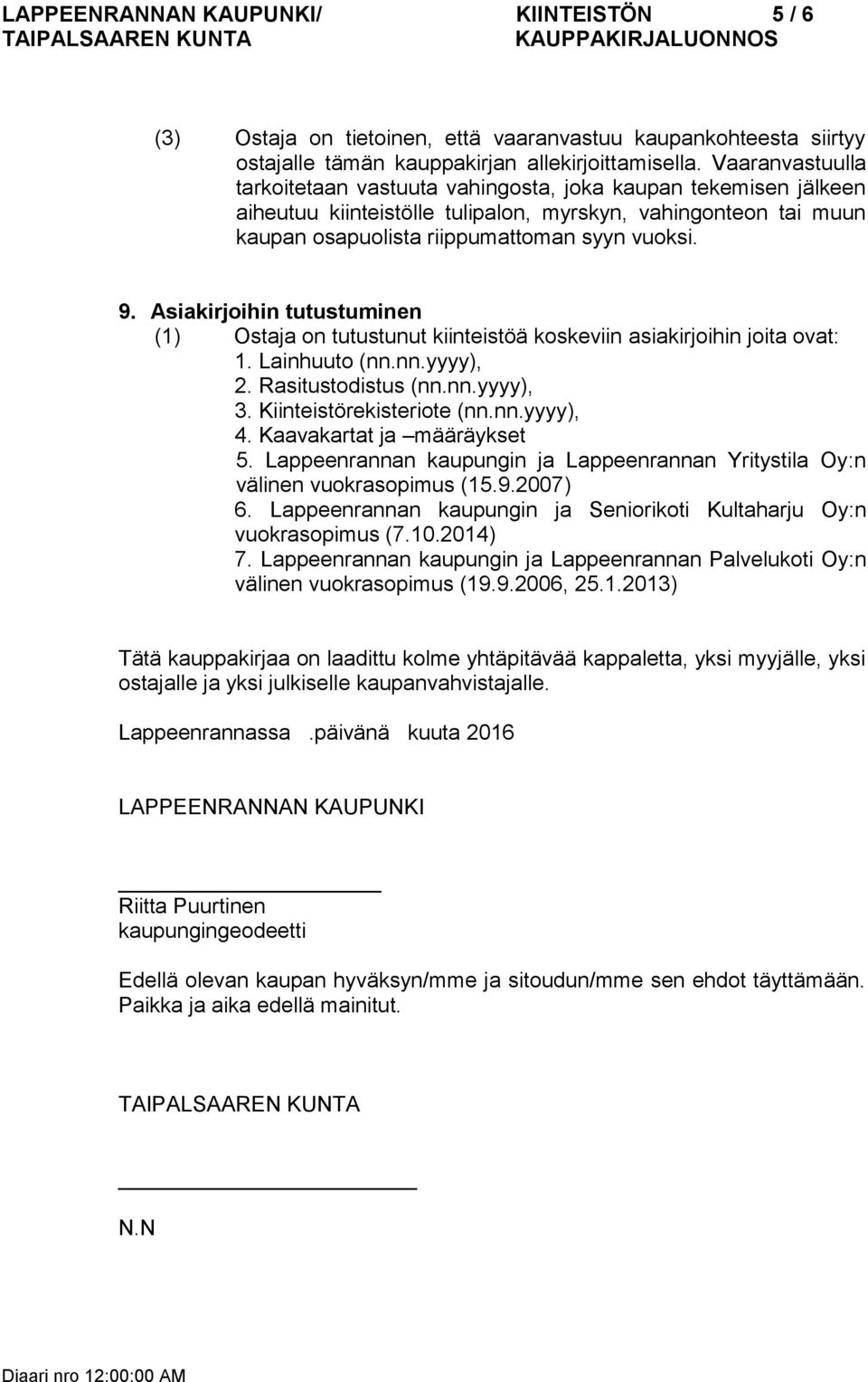 Asiakirjoihin tutustuminen (1) Ostaja on tutustunut kiinteistöä koskeviin asiakirjoihin joita ovat: 1. Lainhuuto (nn.nn.yyyy), 2. Rasitustodistus (nn.nn.yyyy), 3. Kiinteistörekisteriote (nn.nn.yyyy), 4.