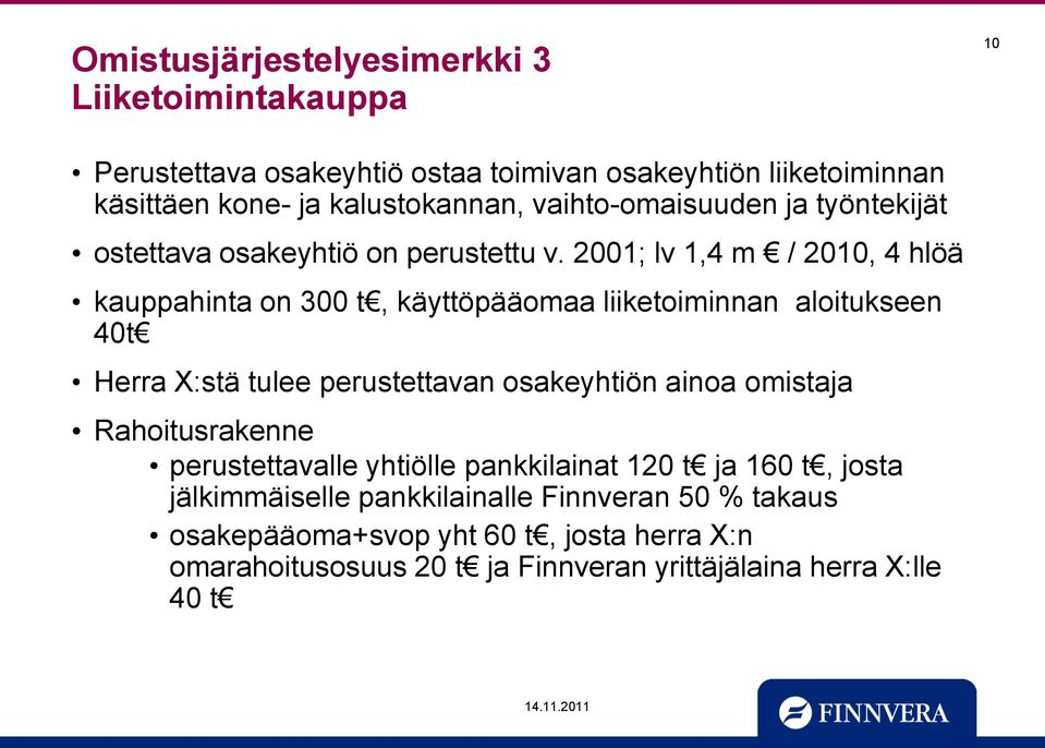 2001; lv 1,4 m / 2010, 4 hlöä kauppahinta on 300 t, käyttöpääomaa liiketoiminnan aloitukseen 40t Herra X:stä tulee perustettavan osakeyhtiön ainoa