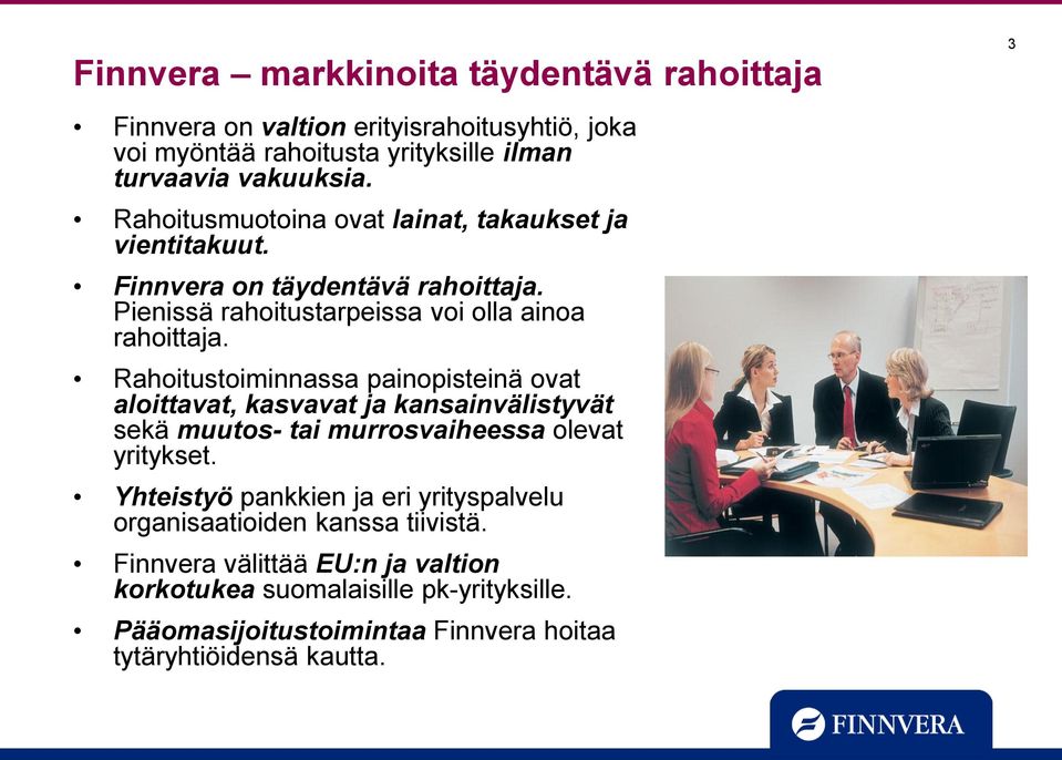 Rahoitustoiminnassa painopisteinä ovat aloittavat, kasvavat ja kansainvälistyvät sekä muutos- tai murrosvaiheessa olevat yritykset.